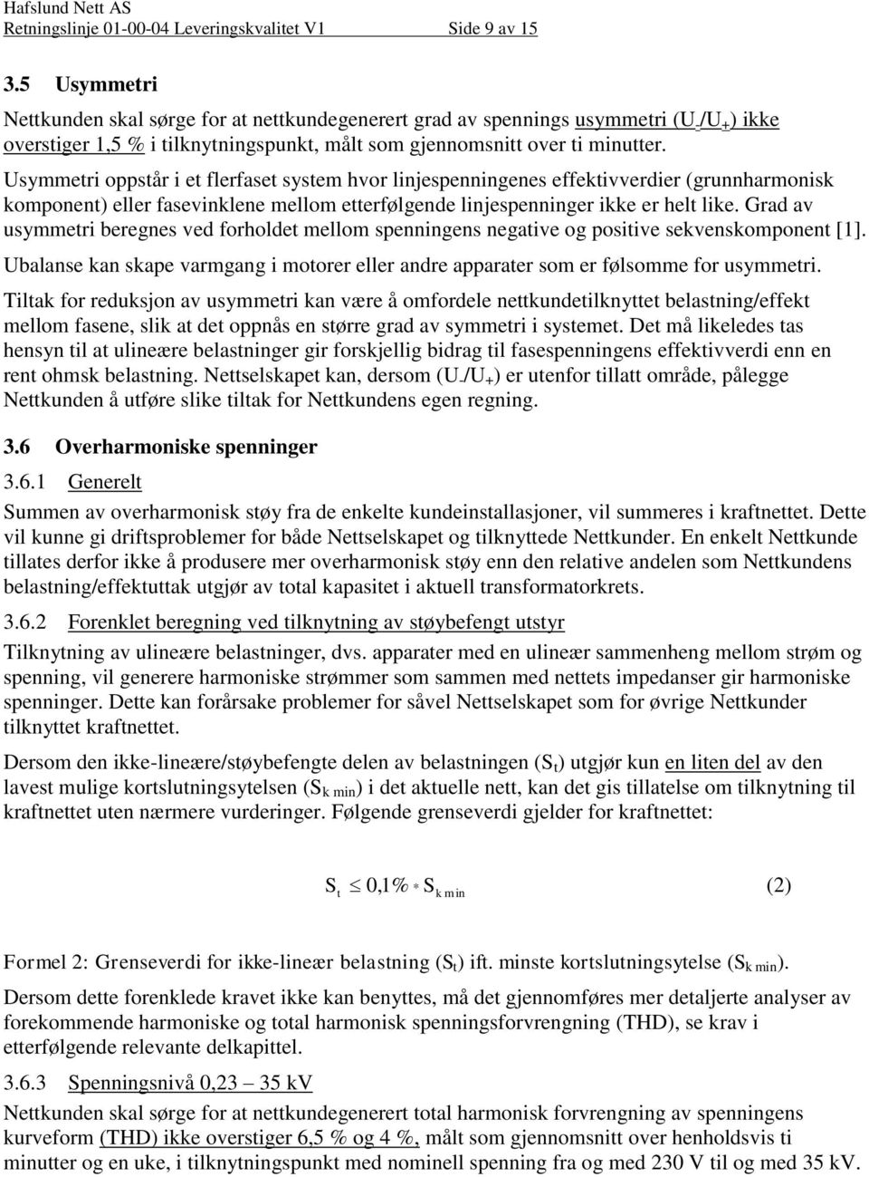 Usymmetri oppstår i et flerfaset system hvor linjespenningenes effektivverdier (grunnharmonisk komponent) eller fasevinklene mellom etterfølgende linjespenninger ikke er helt like.