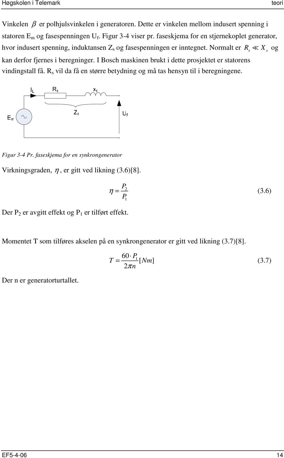 I Bosch maskinen brukt i dette prosjektet er statorens vindingstall få. R s vil da få en større betydning og må tas hensyn til i beregningene. Figur 3-4 Pr.