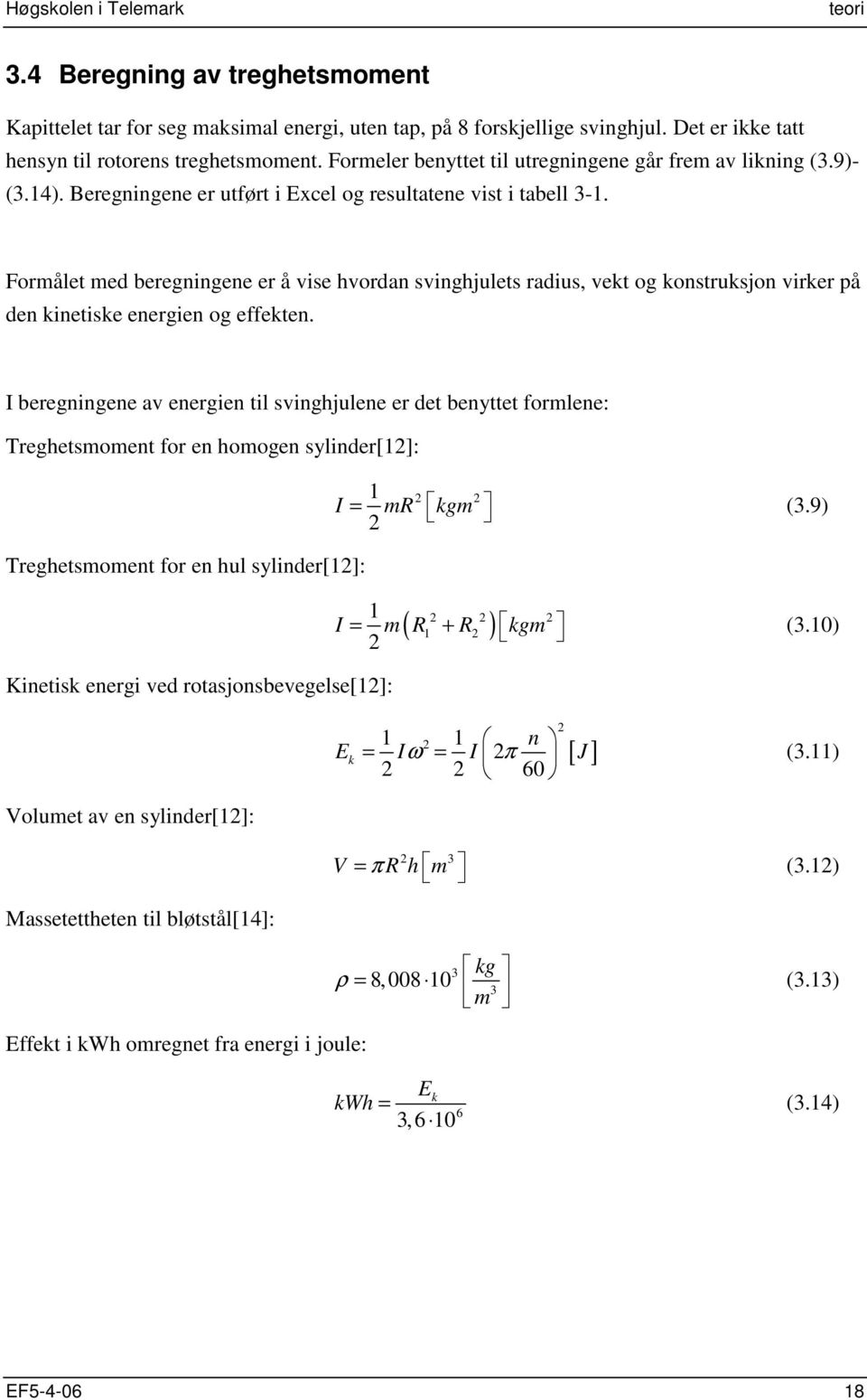 Formålet med beregningene er å vise hvordan svinghjulets radius, vekt og konstruksjon virker på den kinetiske energien og effekten.