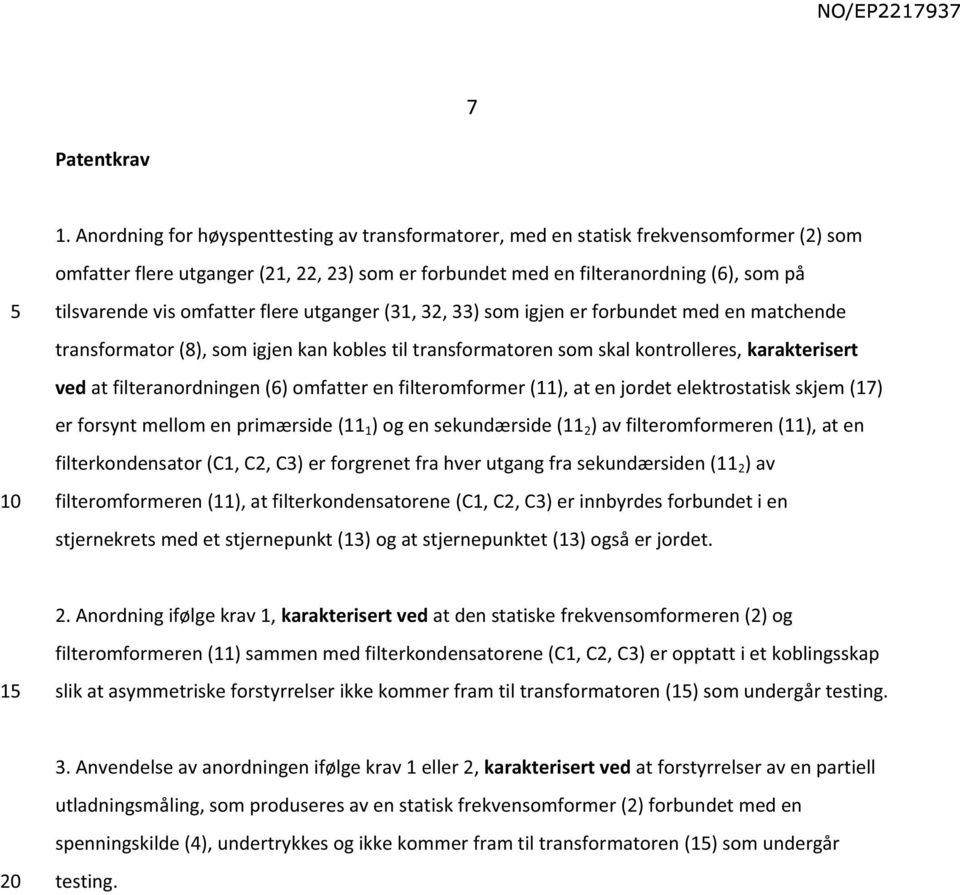 omfatter flere utganger (31, 32, 33) som igjen er forbundet med en matchende transformator (8), som igjen kan kobles til transformatoren som skal kontrolleres, karakterisert ved at filteranordningen