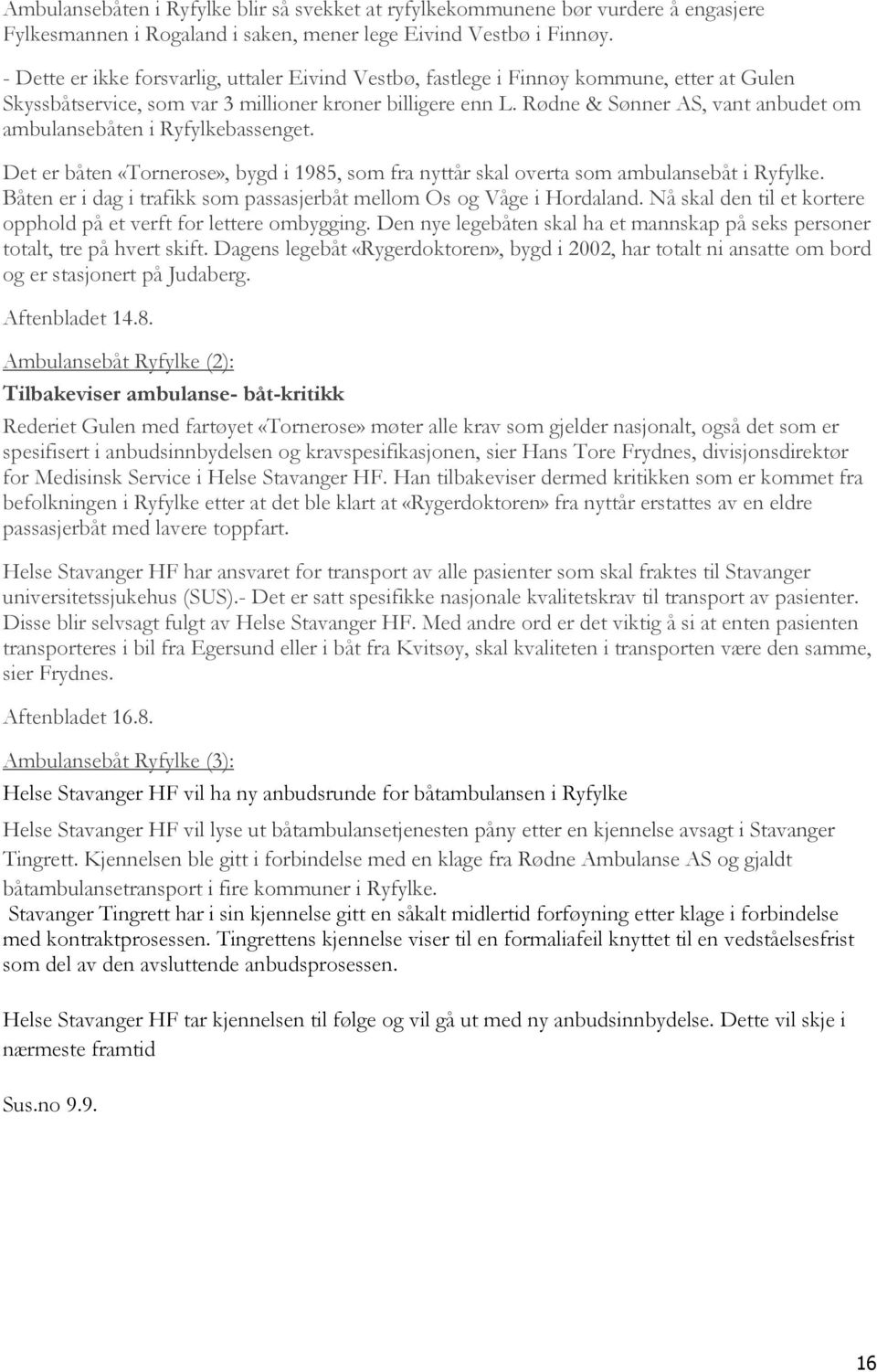 Rødne & Sønner AS, vant anbudet om ambulansebåten i Ryfylkebassenget. Det er båten «Tornerose», bygd i 1985, som fra nyttår skal overta som ambulansebåt i Ryfylke.