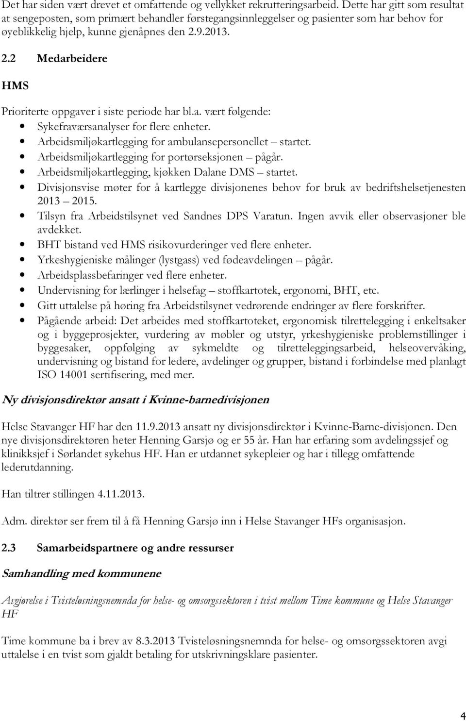 9.2013. 2.2 Medarbeidere HMS Prioriterte oppgaver i siste periode har bl.a. vært følgende: Sykefraværsanalyser for flere enheter. Arbeidsmiljøkartlegging for ambulansepersonellet startet.