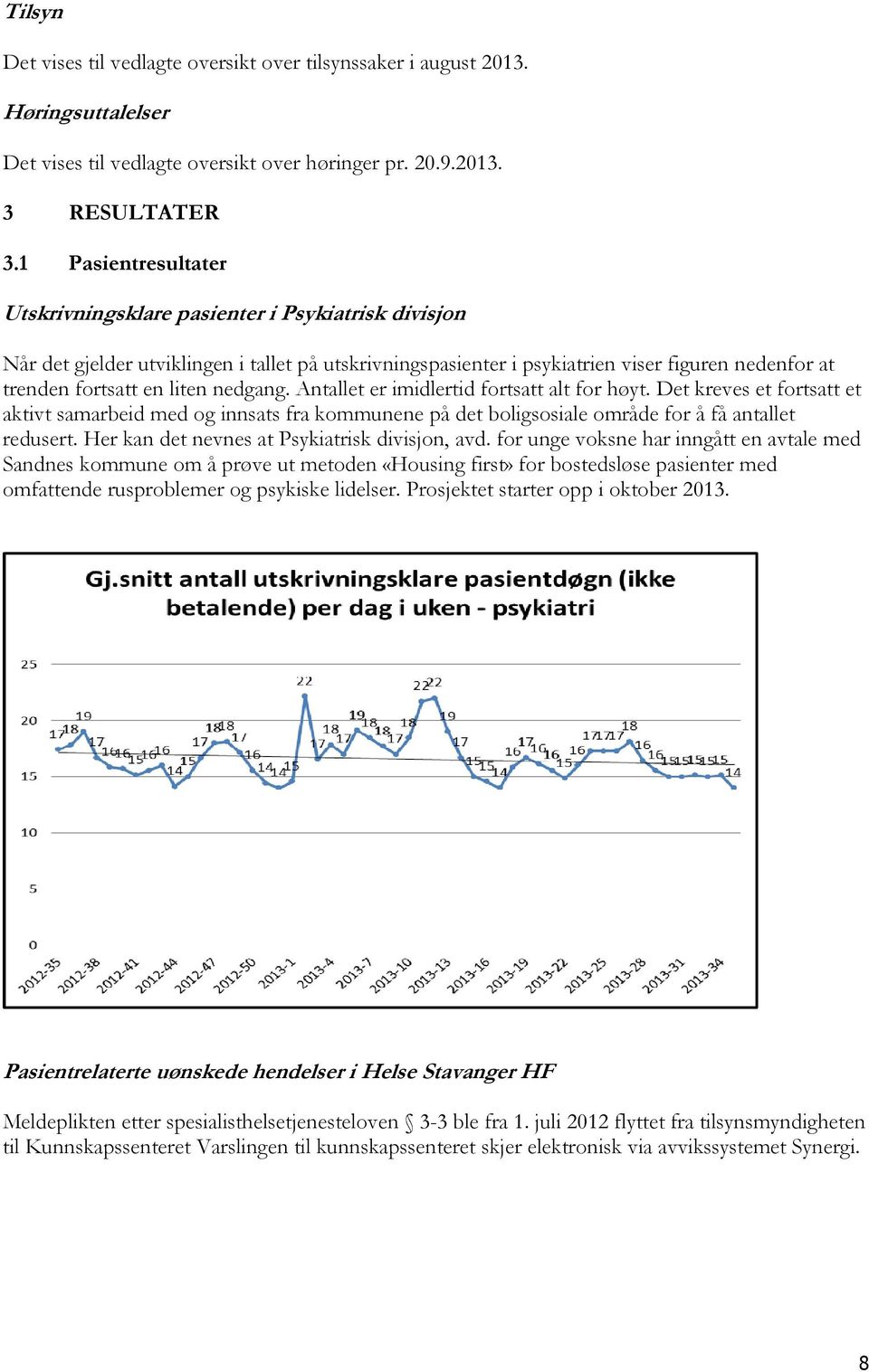 nedgang. Antallet er imidlertid fortsatt alt for høyt. Det kreves et fortsatt et aktivt samarbeid med og innsats fra kommunene på det boligsosiale område for å få antallet redusert.