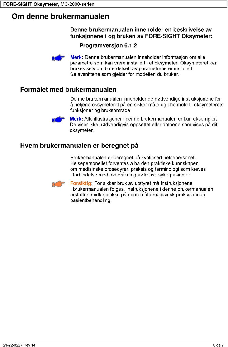 Oksymeteret kan brukes selv om bare delsett av parametrene er installert. Se avsnittene som gjelder for modellen du bruker.