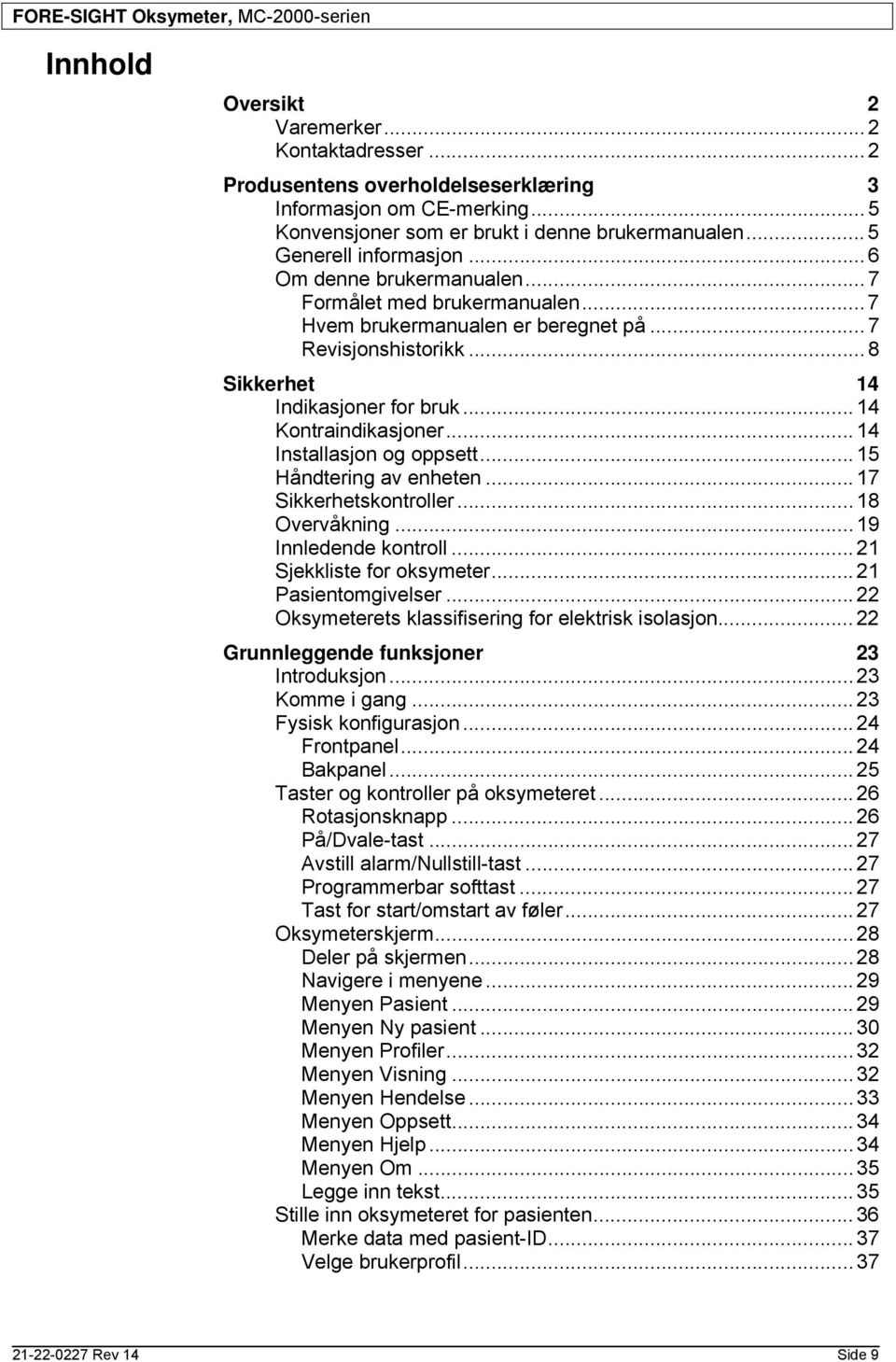 .. 14 Installasjon og oppsett... 15 Håndtering av enheten... 17 Sikkerhetskontroller... 18 Overvåkning... 19 Innledende kontroll... 21 Sjekkliste for oksymeter... 21 Pasientomgivelser.