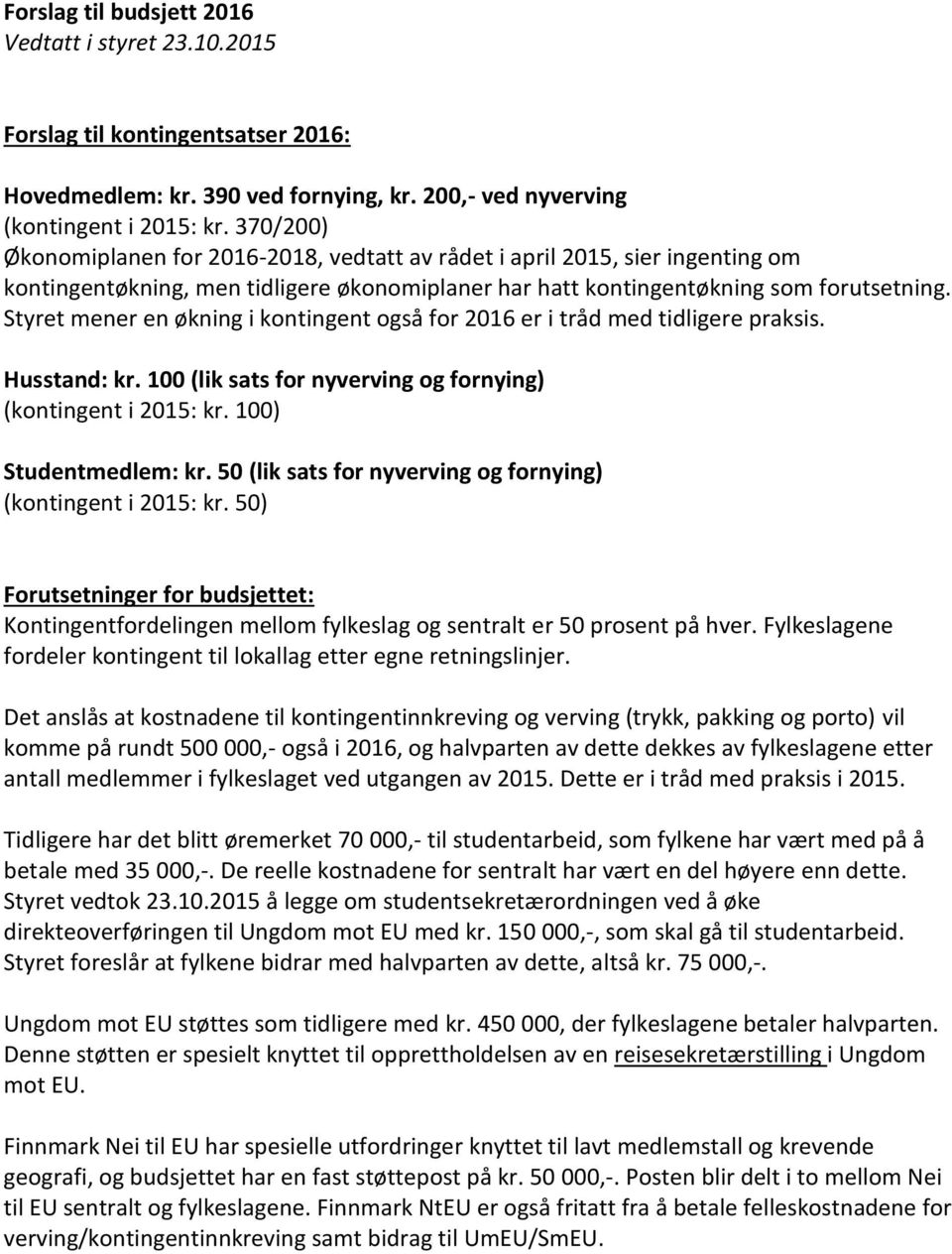 Styret mener en økning i kontingent også for 2016 er i tråd med tidligere praksis. Husstand: kr. 100 (lik sats for nyverving og fornying) (kontingent i 2015: kr. 100) Studentmedlem: kr.