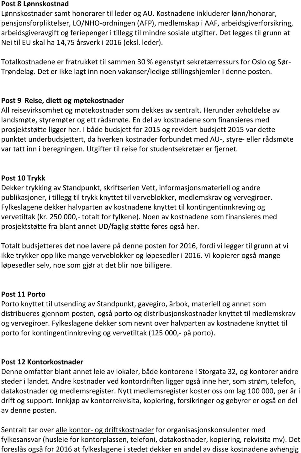 Det legges til grunn at Nei til EU skal ha 14,75 årsverk i 2016 (eksl. leder). Totalkostnadene er fratrukket til sammen 30 % egenstyrt sekretærressurs for Oslo og Sør- Trøndelag.