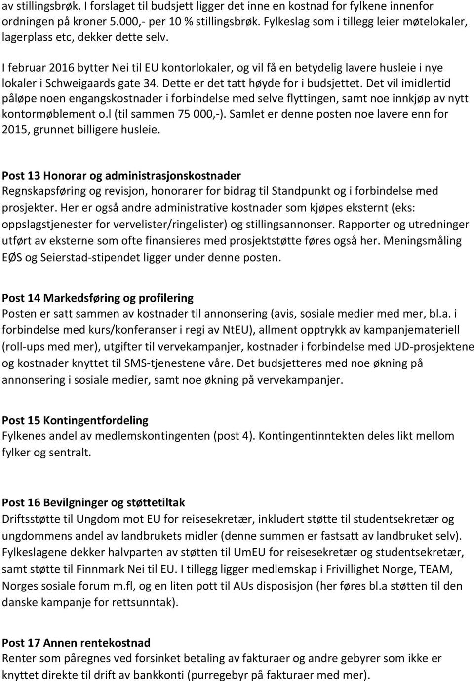 I februar 2016 bytter Nei til EU kontorlokaler, og vil få en betydelig lavere husleie i nye lokaler i Schweigaards gate 34. Dette er det tatt høyde for i budsjettet.