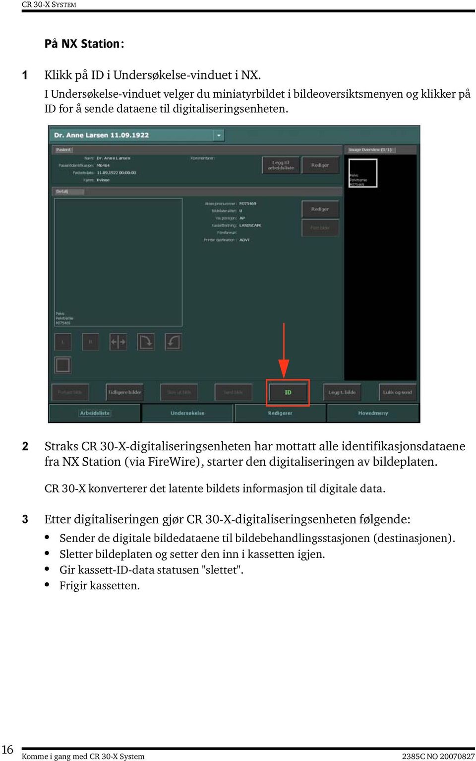 2 Straks CR 30-X-digitaliseringsenheten har mottatt alle identifikasjonsdataene fra NX Station (via FireWire), starter den digitaliseringen av bildeplaten.