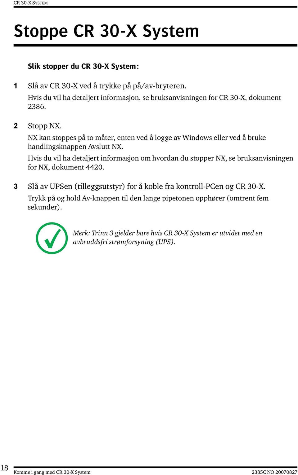 NX kan stoppes på to måter, enten ved å logge av Windows eller ved å bruke handlingsknappen Avslutt NX.