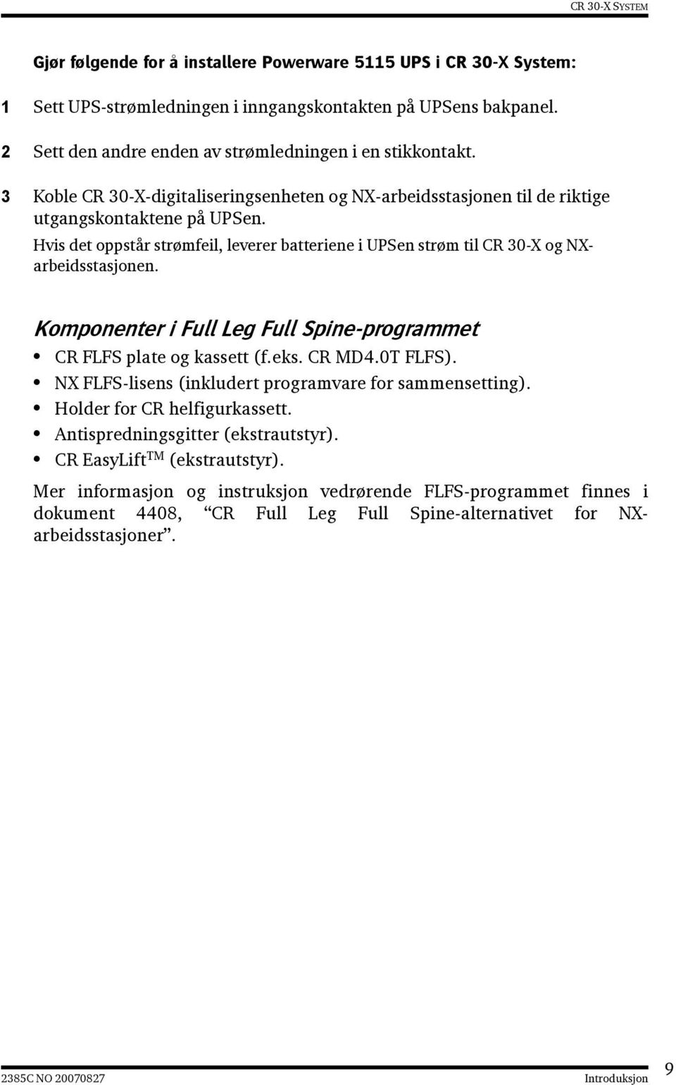Komponenter i Full Leg Full Spine-programmet CR FLFS plate og kassett (f.eks. CR MD4.0T FLFS). NX FLFS-lisens (inkludert programvare for sammensetting). Holder for CR helfigurkassett.