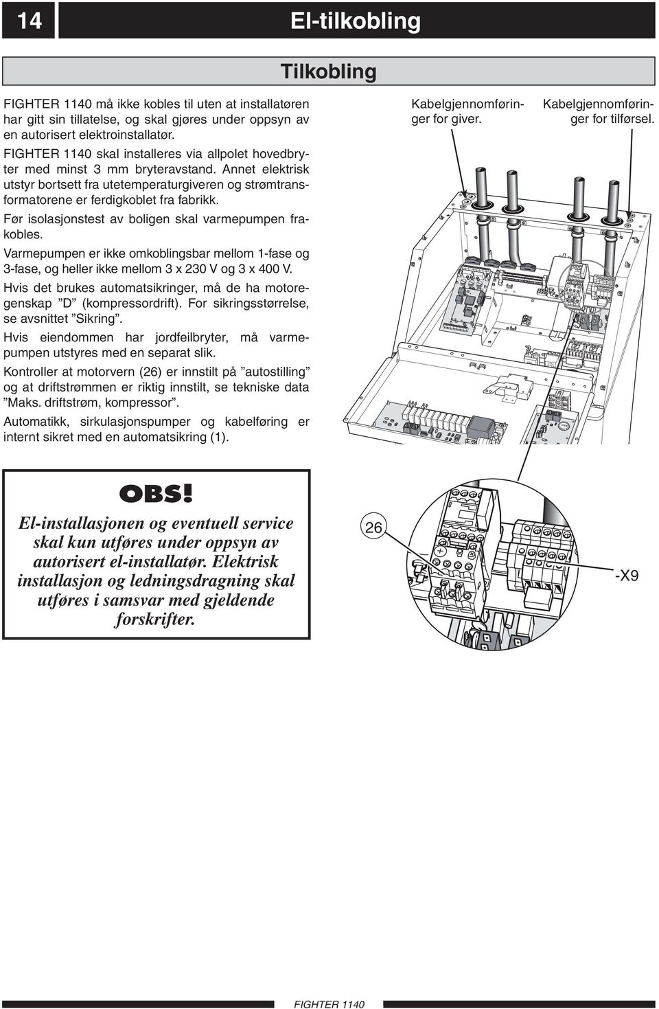 Før isolasjonstest av boligen skal varmepumpen frakobles. Varmepumpen er ikke omkoblingsbar mellom 1-fase og 3-fase, og heller ikke mellom 3 x 230 V og 3 x 400 V.