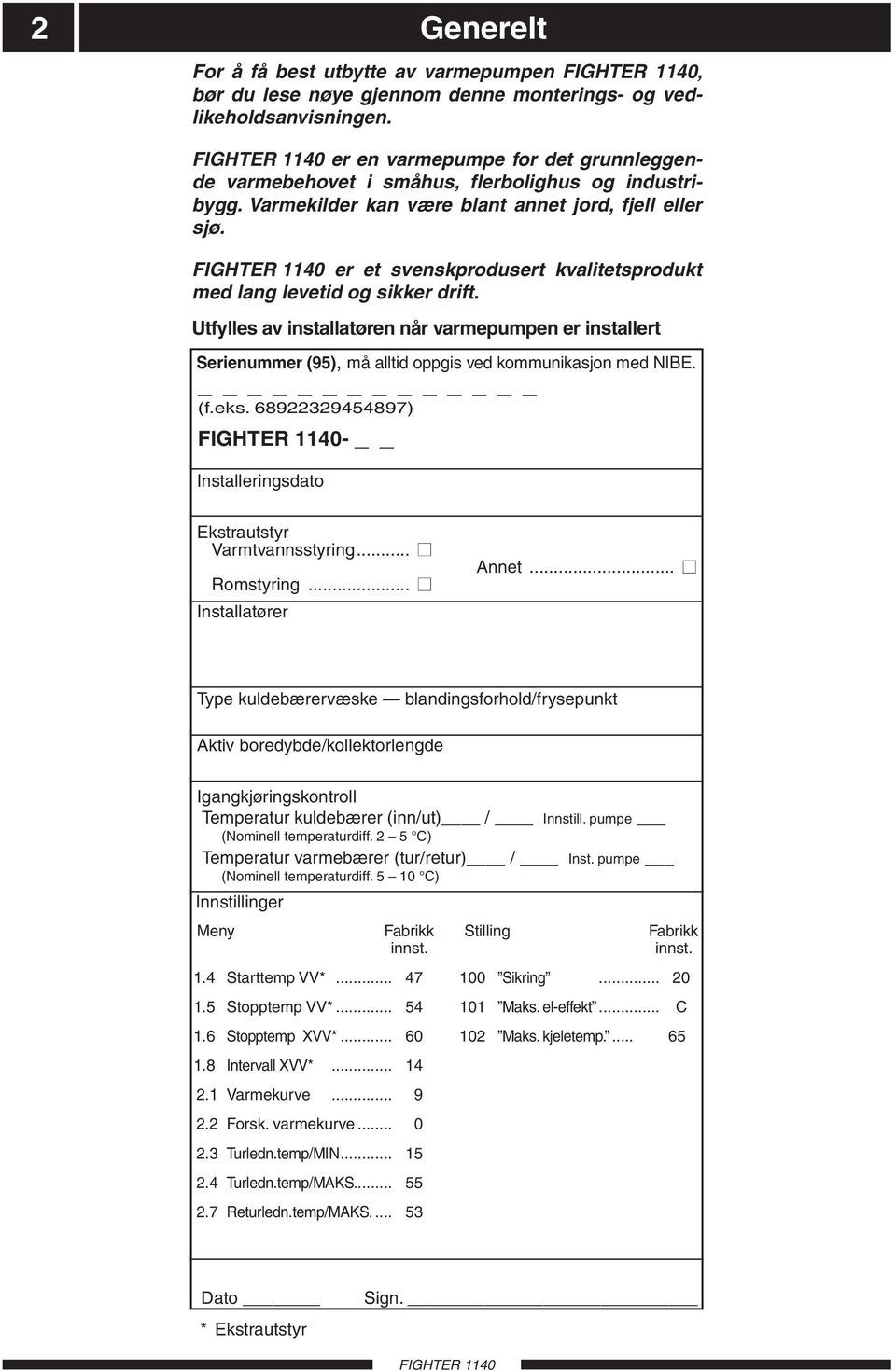 er et svenskprodusert kvalitetsprodukt med lang levetid og sikker drift. tfylles av installatøren når varmepumpen er installert erienummer (95), må alltid oppgis ved kommunikasjon med IBE. (f.eks.