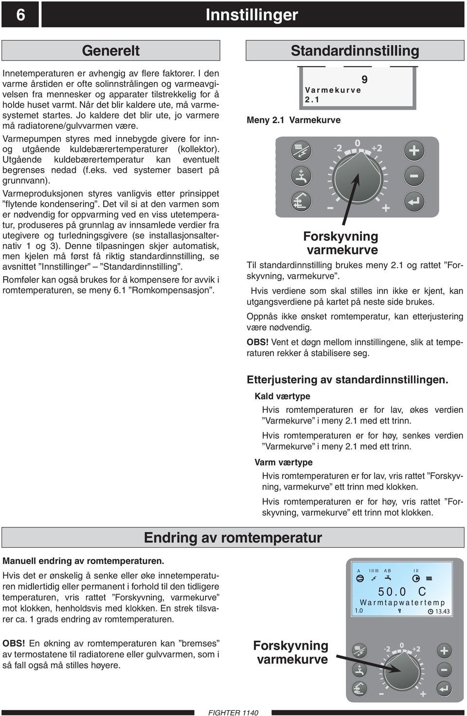 Jo kaldere det blir ute, jo varmere må radiatorene/gulvvarmen være. Varmepumpen styres med innebygde givere for innog utgående kuldebærertemperaturer (kollektor).