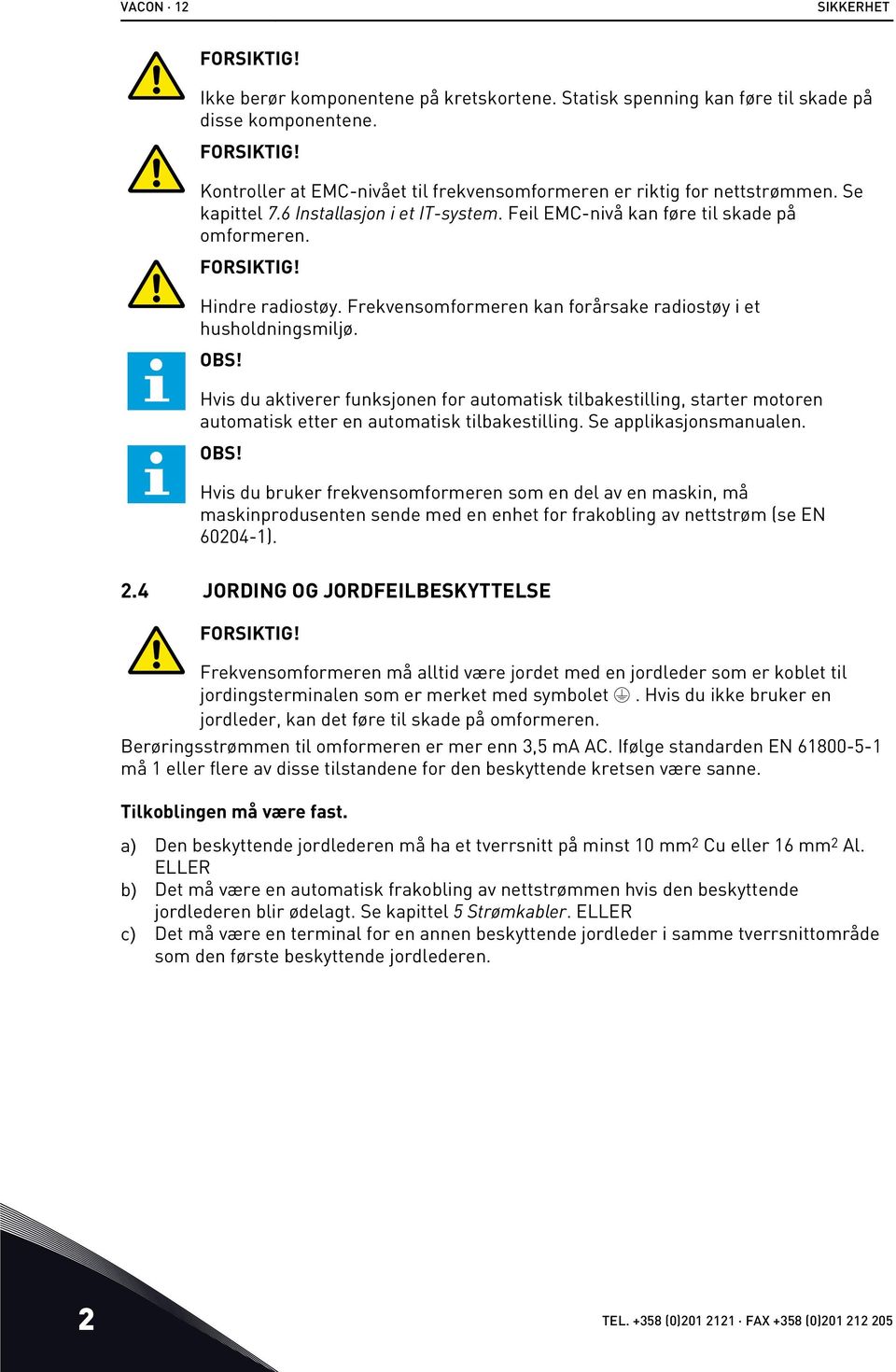 Hvis du aktiverer funksjonen for automatisk tilbakestilling, starter motoren automatisk etter en automatisk tilbakestilling. Se applikasjonsmanualen. OBS!