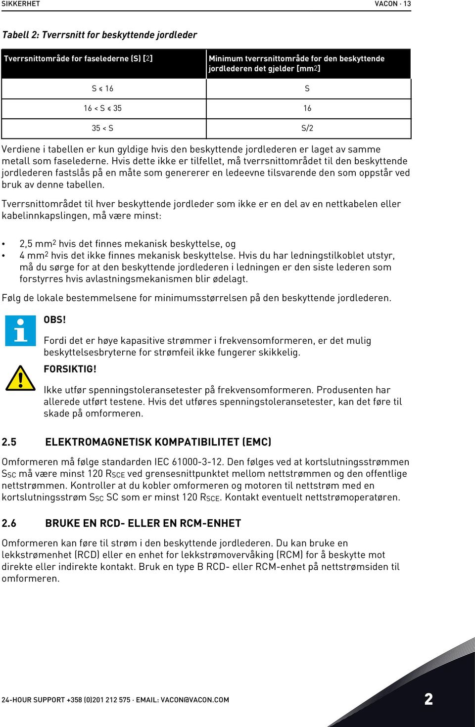 Hvis dette ikke er tilfellet, må tverrsnittområdet til den beskyttende jordlederen fastslås på en måte som genererer en ledeevne tilsvarende den som oppstår ved bruk av denne tabellen.