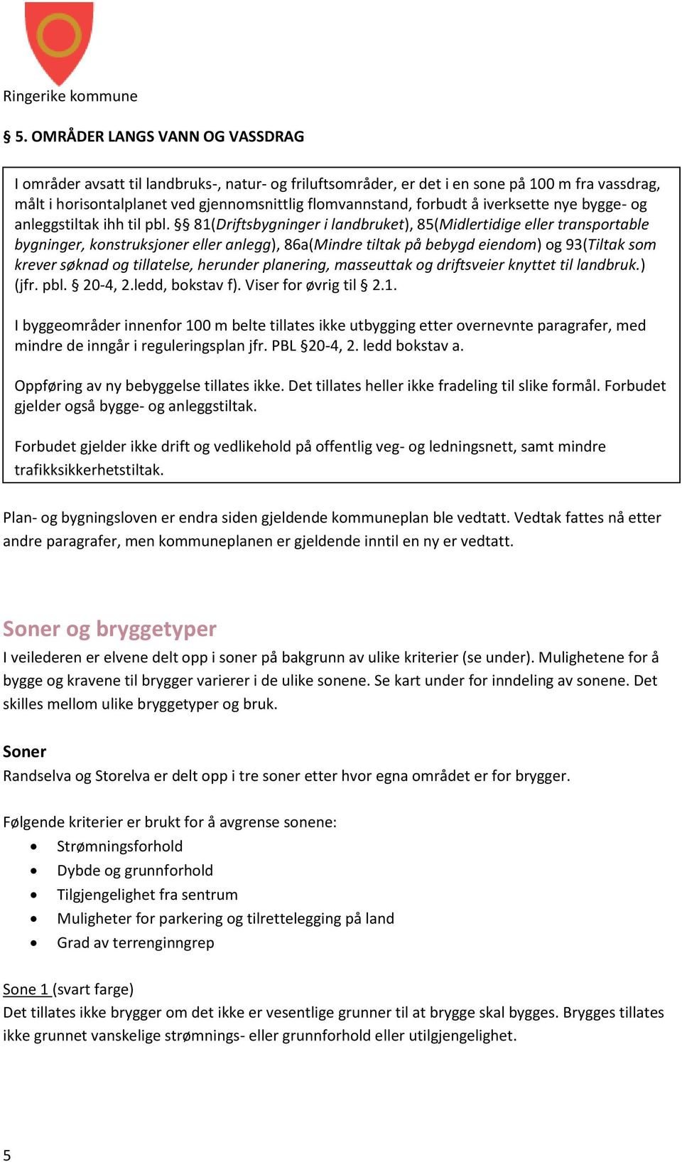 81(Driftsbygninger i landbruket), 85(Midlertidige eller transportable bygninger, konstruksjoner eller anlegg), 86a(Mindre tiltak på bebygd eiendom) og 93(Tiltak som krever søknad og tillatelse,