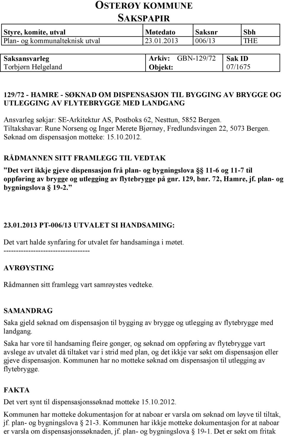 Ansvarleg søkjar: SE-Arkitektur AS, Postboks 62, Nesttun, 5852 Bergen. Tiltakshavar: Rune Norseng og Inger Merete Bjørnøy, Fredlundsvingen 22, 5073 Bergen. Søknad om dispensasjon motteke: 15.10.2012.