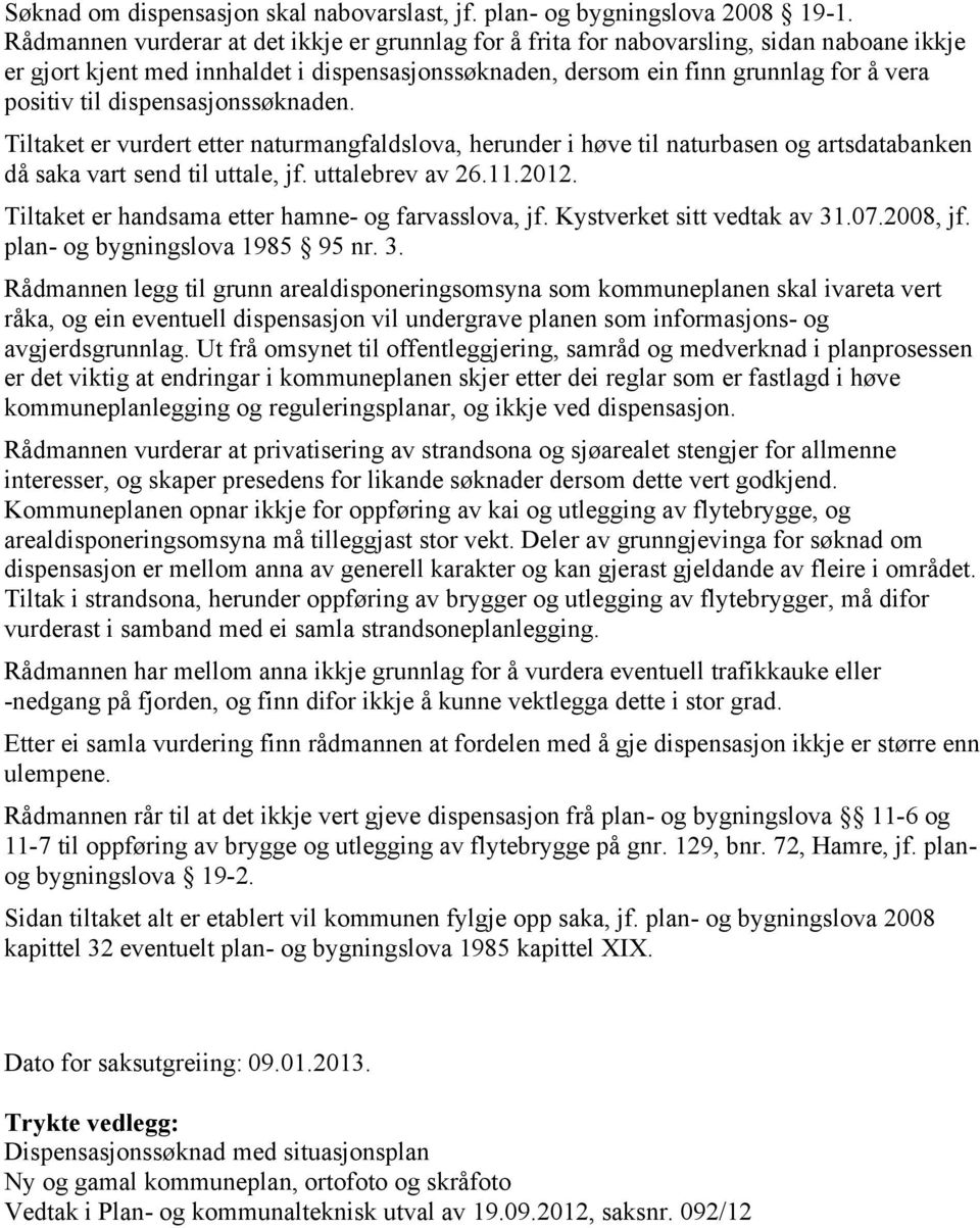 dispensasjonssøknaden. Tiltaket er vurdert etter naturmangfaldslova, herunder i høve til naturbasen og artsdatabanken då saka vart send til uttale, jf. uttalebrev av 26.11.2012.