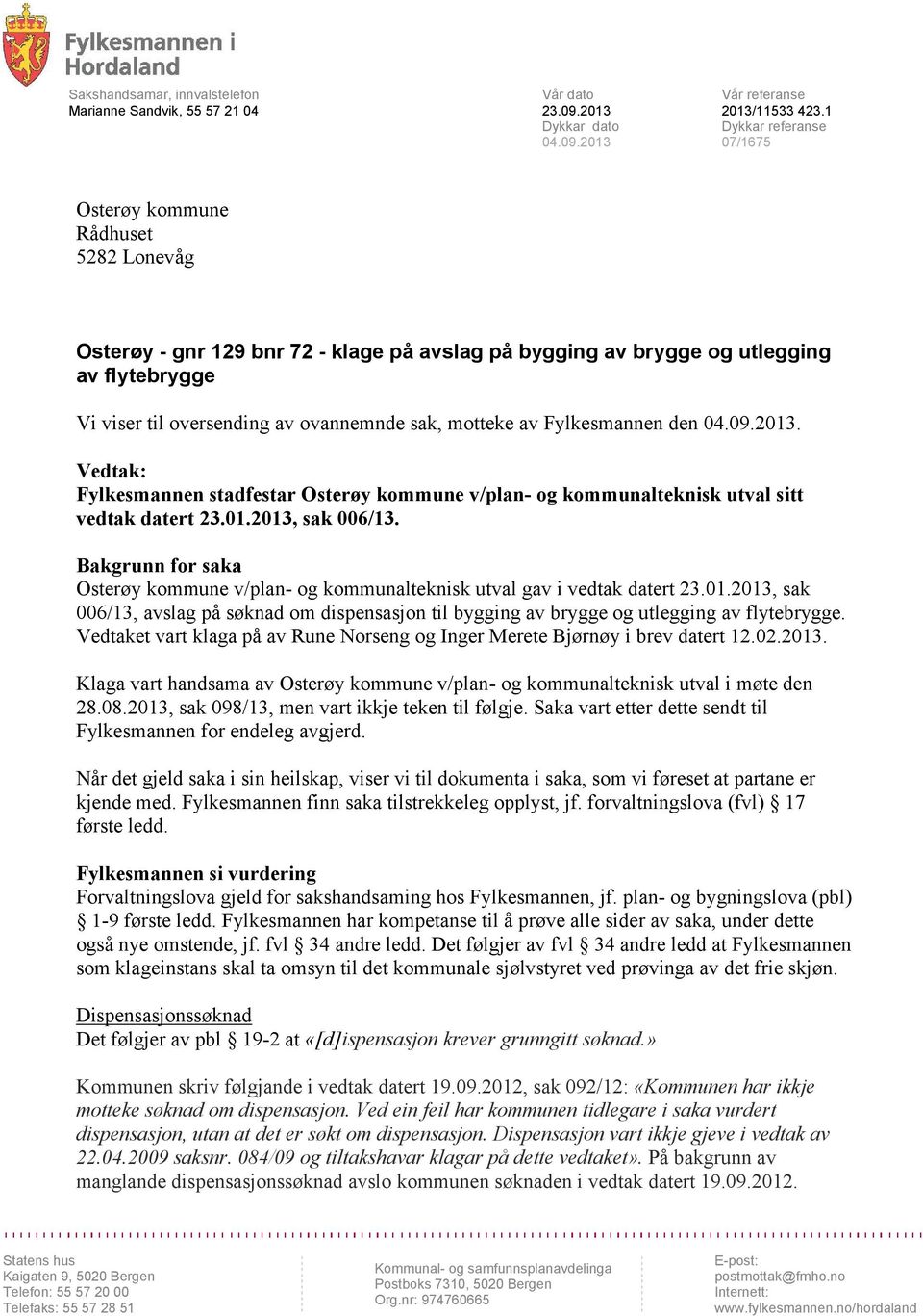 sak, motteke av Fylkesmannen den 04.09.2013. Vedtak: Fylkesmannen stadfestar Osterøy kommune v/plan- og kommunalteknisk utval sitt vedtak datert 23.01.2013, sak 006/13.