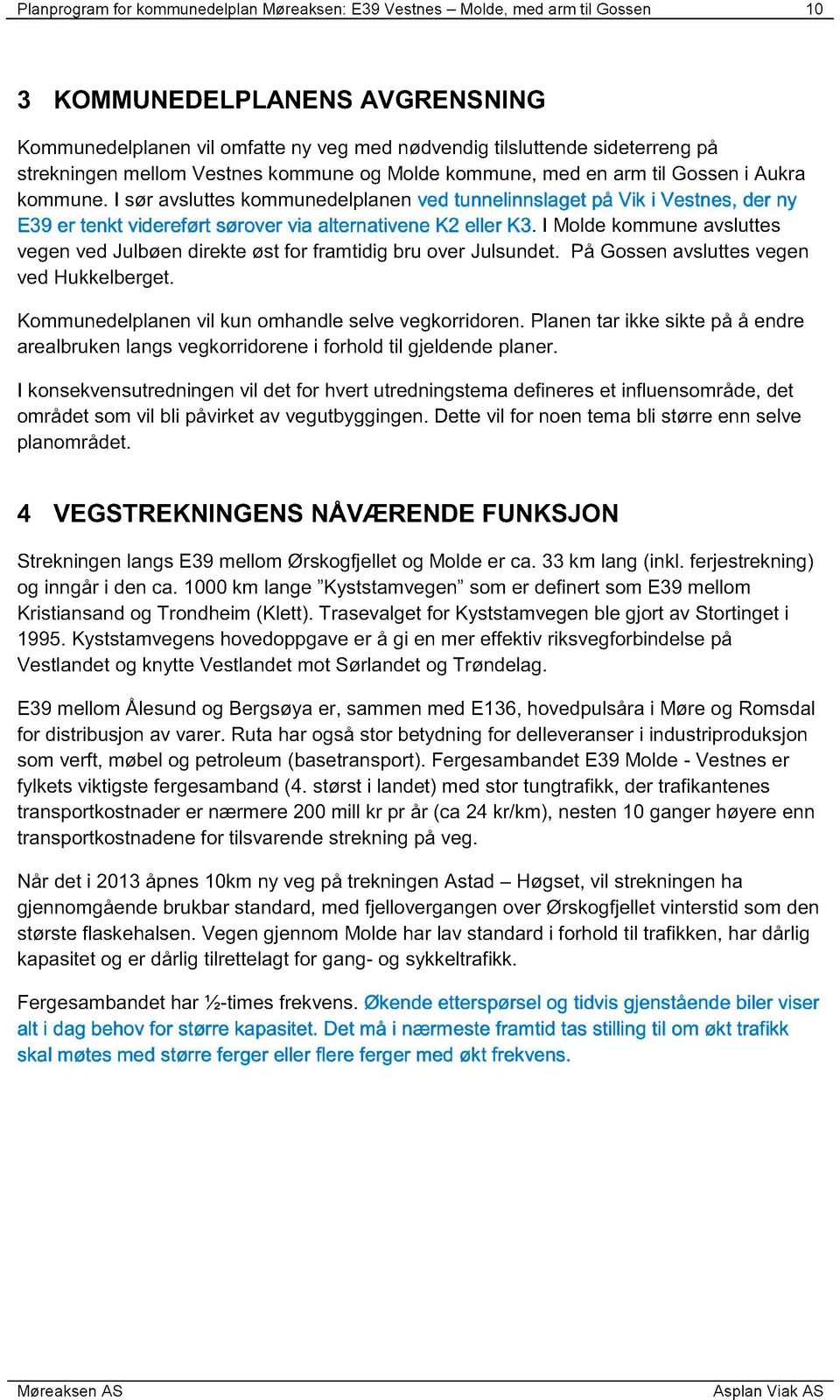 I sør avsluttes kommunedelplanen ved tunnelinnslaget på Vik i Vestnes, der ny E39 er tenkt videreført sørover via alternativene K2 eller K3.