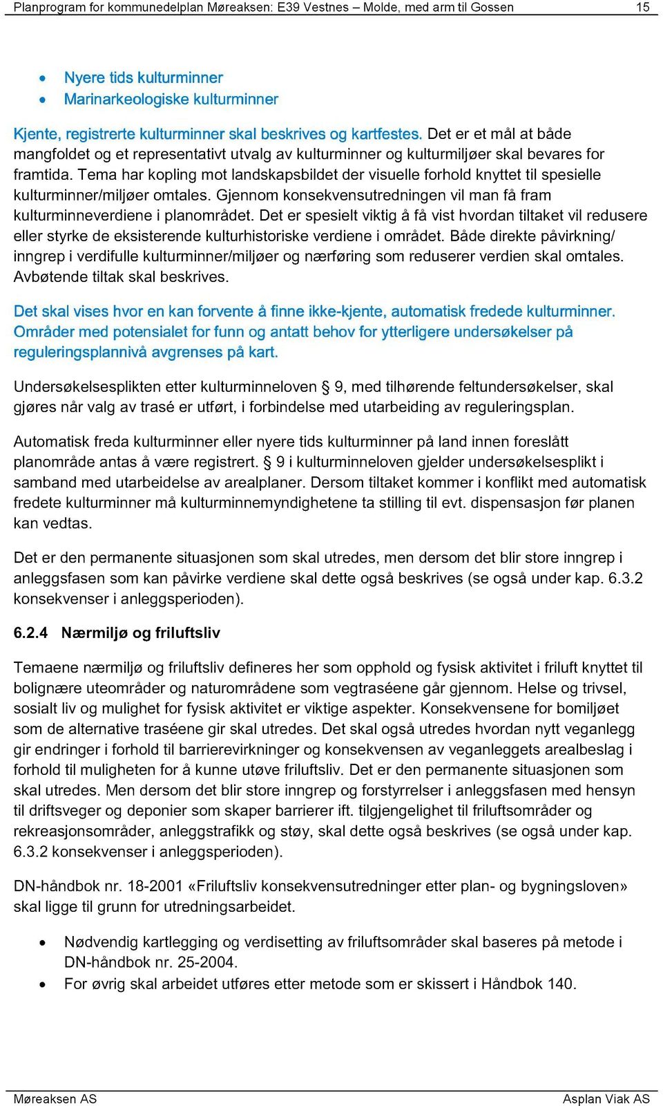 Tema har kopling mot landskapsbildet der visuelle forhold knyttet t il spesielle kulturminner/miljøer omtale s. Gjennom konsekvensutredningen vil man få fram kulturminneverdiene i planområdet.