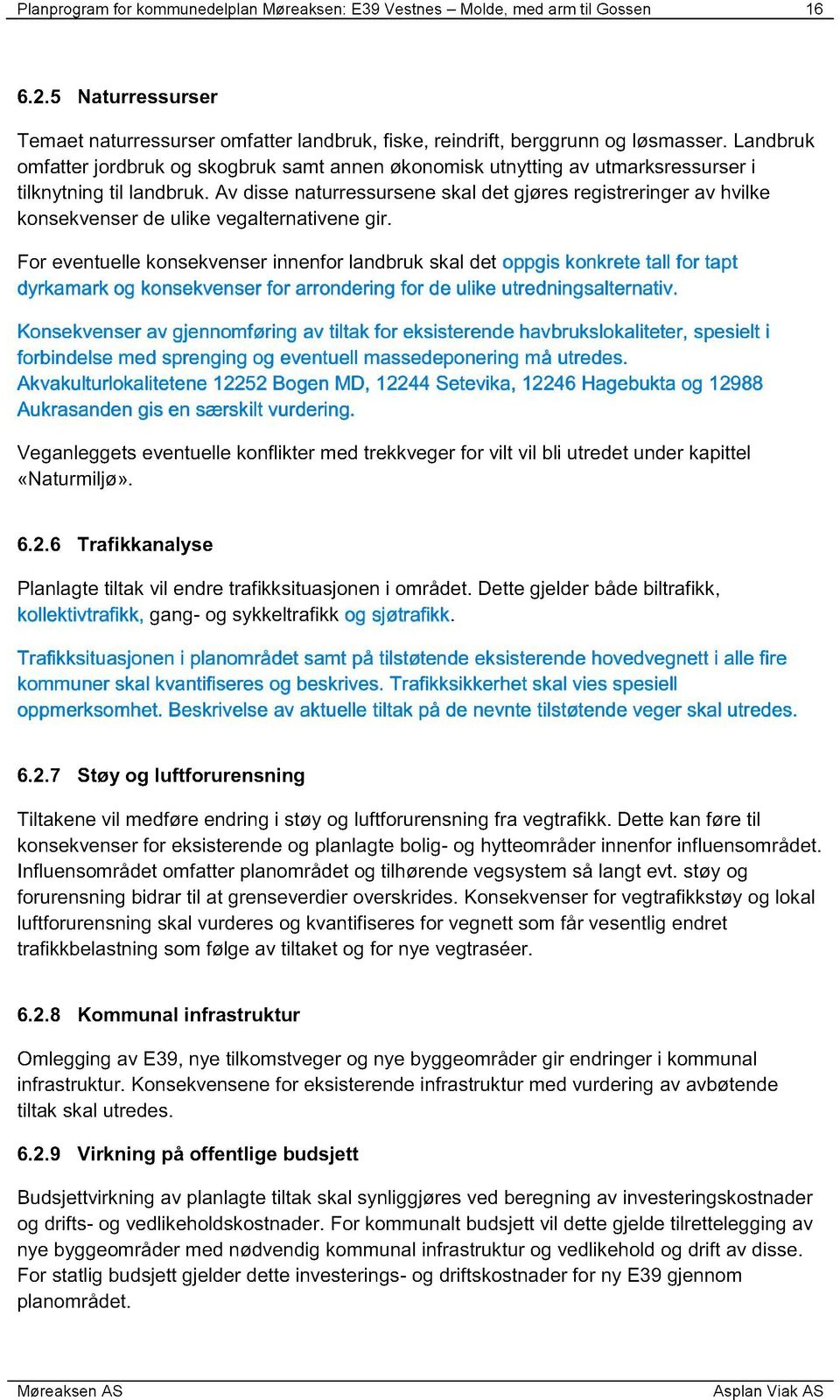 Av disse naturressursene skal det gjøres registreringer av hvilke konsekvenser de ulike veg alternativene gir.