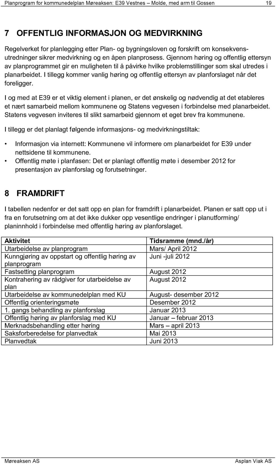 Gjennom høring og offentlig ettersyn av planprogrammet gir en muligheten til å påvirke hvilke problemstillinger som skal utredes i planarbeidet.