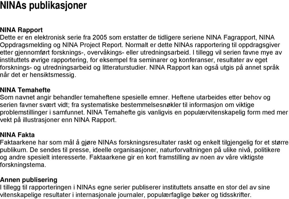 I tillegg vil serien favne mye av instituttets øvrige rapportering, for eksempel fra seminarer og konferanser, resultater av eget forsknings- og utredningsarbeid og litteraturstudier.