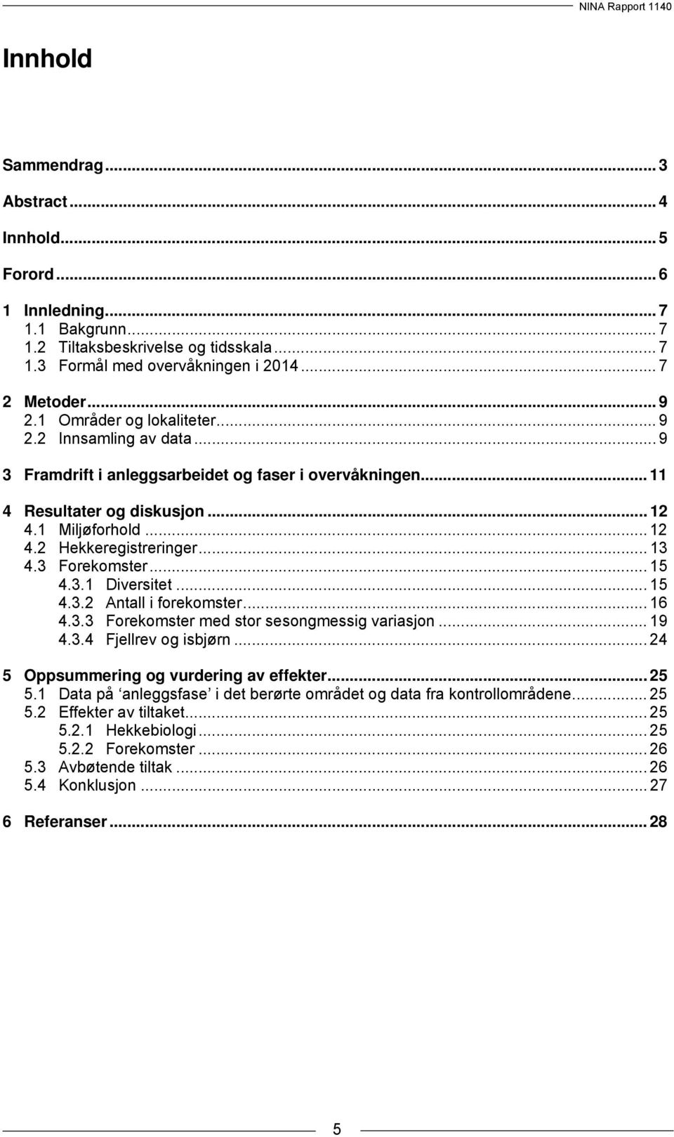 .. 13 4.3 12BForekomster... 15 4.3.1 17BDiversitet... 15 4.3.2 18BAntall i forekomster... 16 4.3.3 19BForekomster med stor sesongmessig variasjon... 19 4.3.4 20BFjellrev og isbjørn.