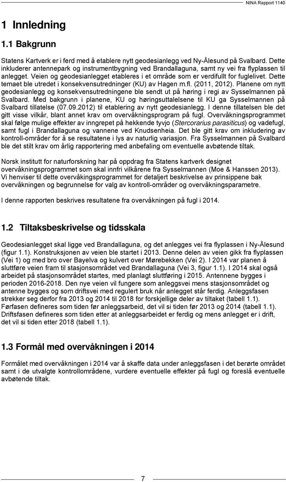 Dette temaet ble utredet i konsekvensutredninger (KU) av Hagen m.fl. (2011, 2012). Planene om nytt geodesianlegg og konsekvensutredningene ble sendt ut på høring i regi av Sysselmannen på Svalbard.