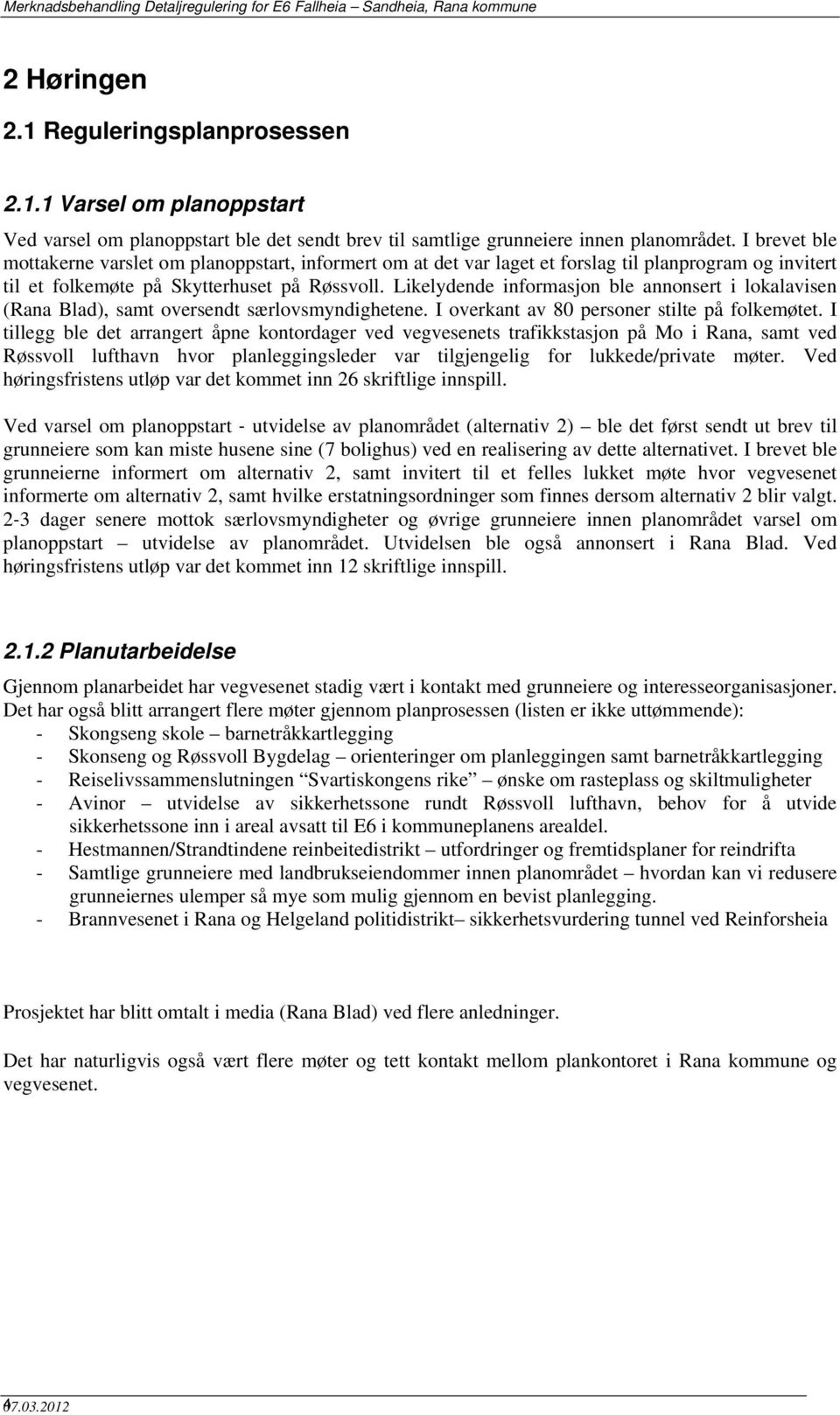 I brevet ble mottakerne varslet om planoppstart, informert om at det var laget et forslag til planprogram og invitert til et folkemøte på Skytterhuset på Røssvoll.