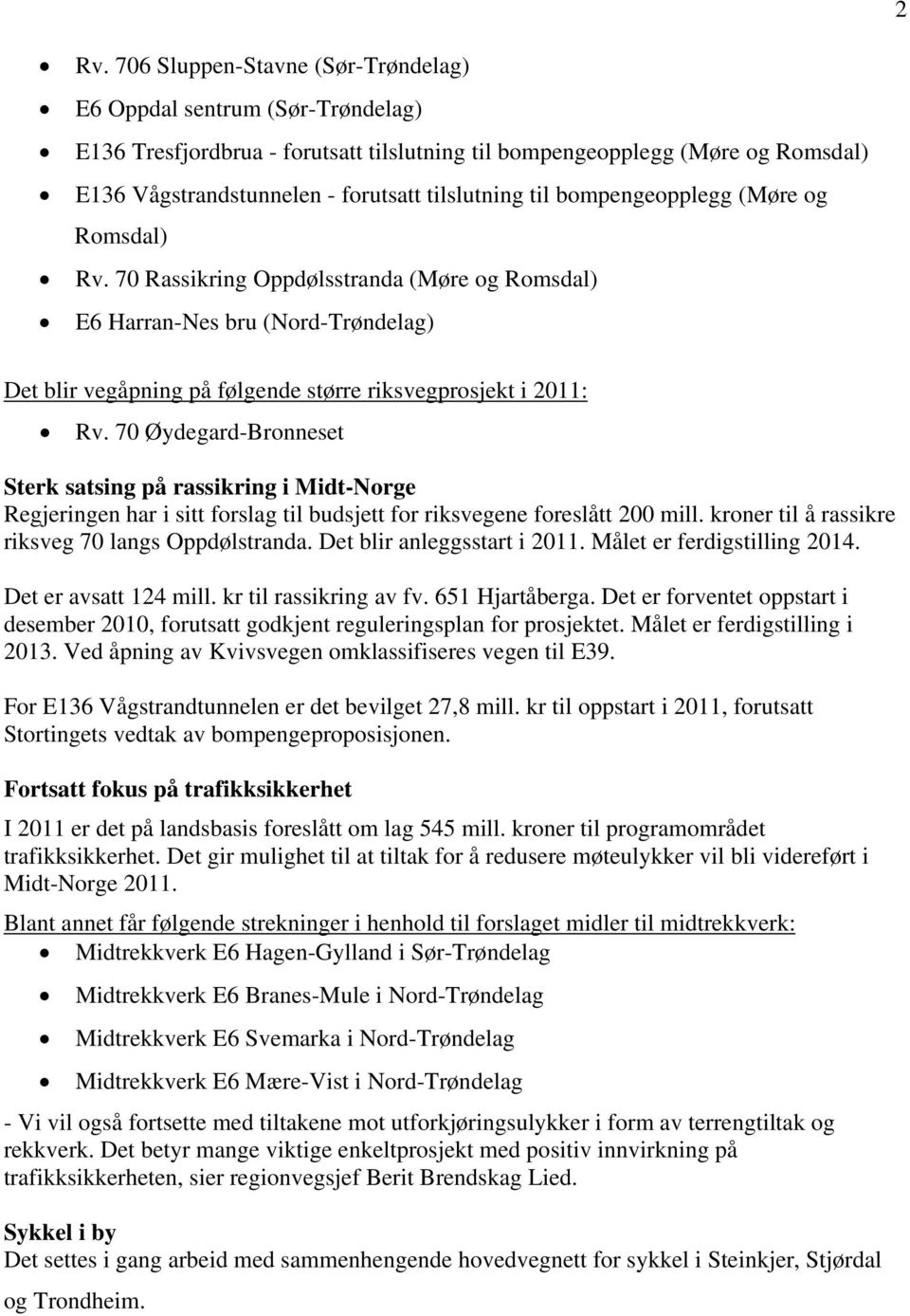 70 Rassikring Oppdølsstranda (Møre og Romsdal) E6 Harran-Nes bru (Nord-Trøndelag) Det blir vegåpning på følgende større riksvegprosjekt i 2011: Rv.