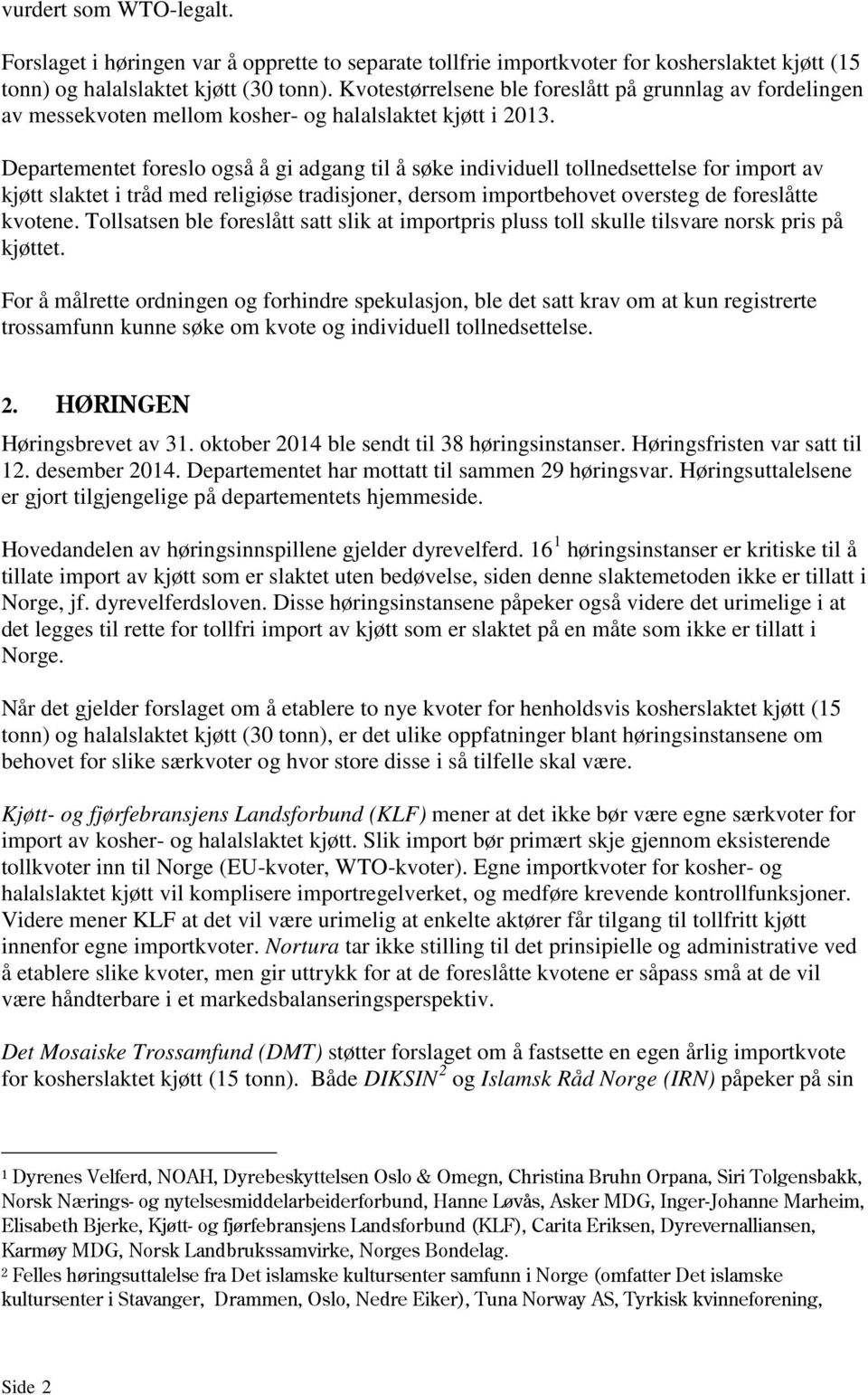 Departementet foreslo også å gi adgang til å søke individuell tollnedsettelse for import av kjøtt slaktet i tråd med religiøse tradisjoner, dersom importbehovet oversteg de foreslåtte kvotene.