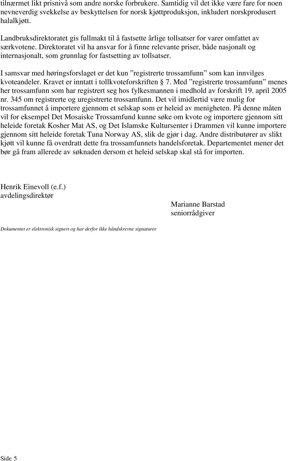 Direktoratet vil ha ansvar for å finne relevante priser, både nasjonalt og internasjonalt, som grunnlag for fastsetting av tollsatser.