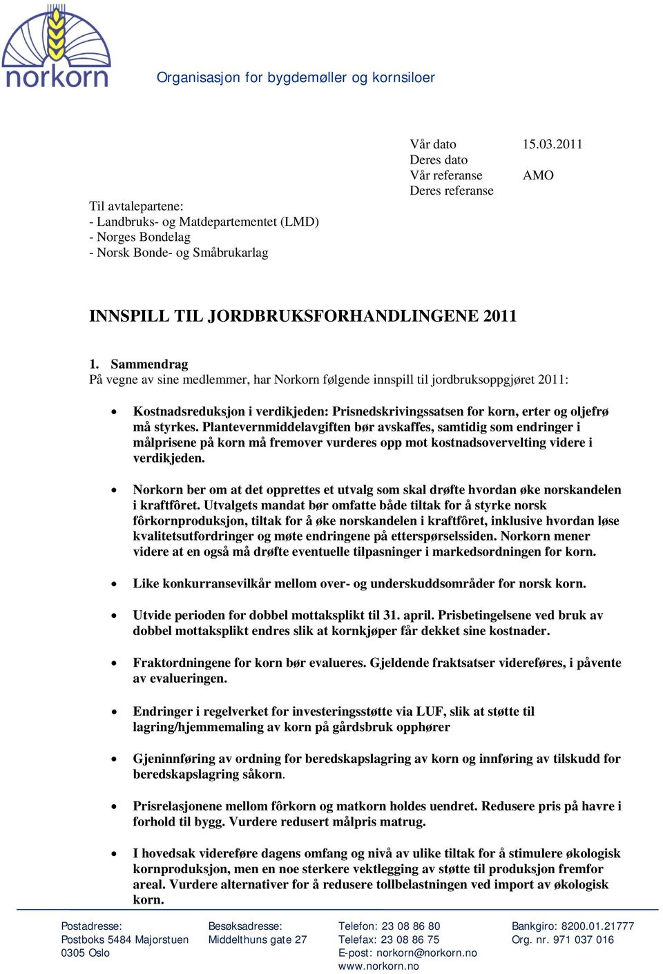 Sammendrag På vegne av sine medlemmer, har Norkorn følgende innspill til jordbruksoppgjøret 2011: Kostnadsreduksjon i verdikjeden: Prisnedskrivingssatsen for korn, erter og oljefrø må styrkes.