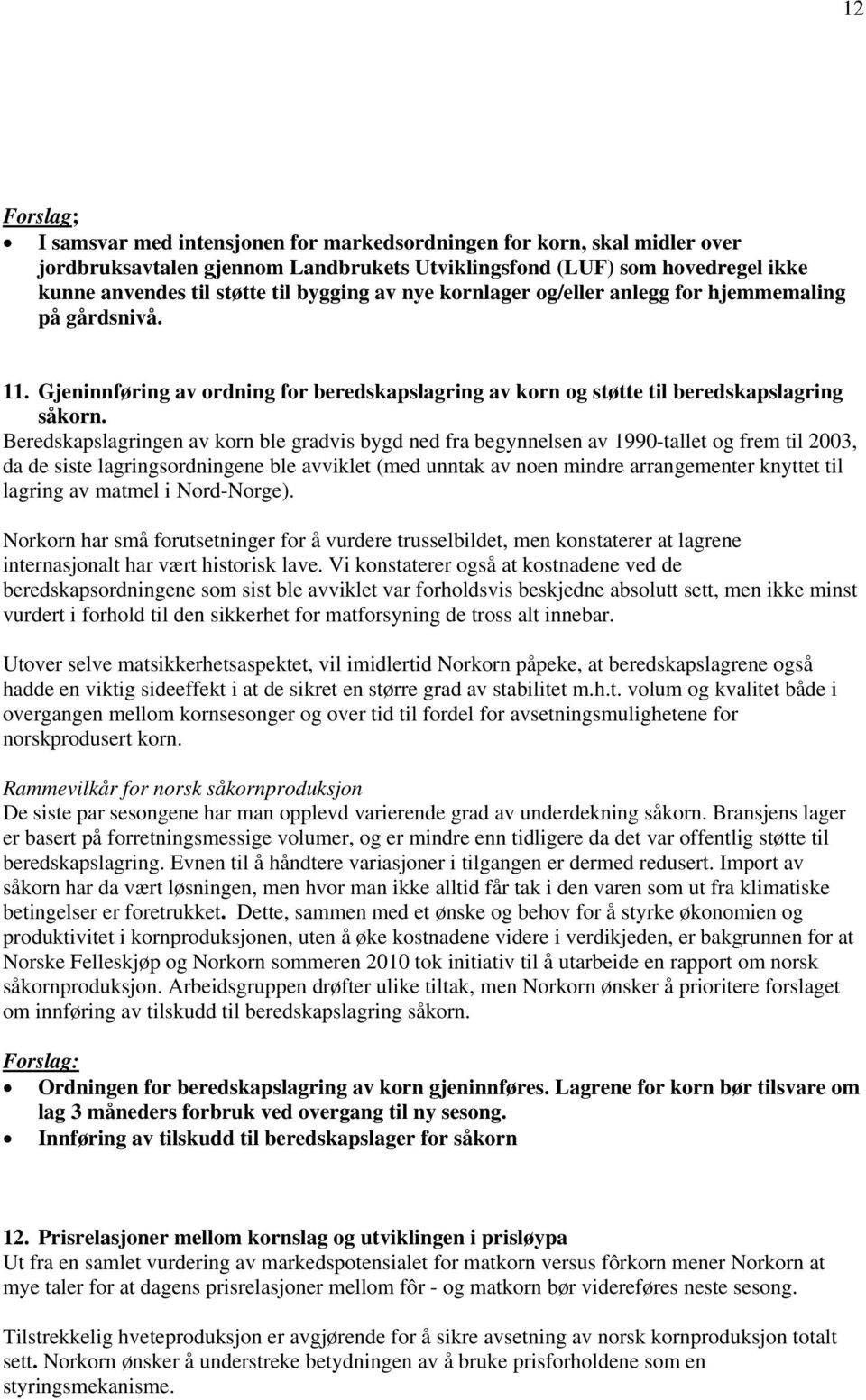 Beredskapslagringen av korn ble gradvis bygd ned fra begynnelsen av 1990-tallet og frem til 2003, da de siste lagringsordningene ble avviklet (med unntak av noen mindre arrangementer knyttet til