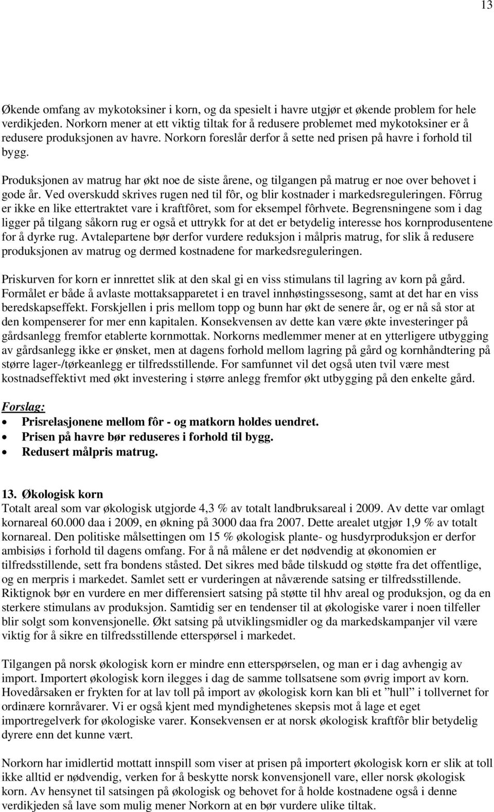 Produksjonen av matrug har økt noe de siste årene, og tilgangen på matrug er noe over behovet i gode år. Ved overskudd skrives rugen ned til fôr, og blir kostnader i markedsreguleringen.