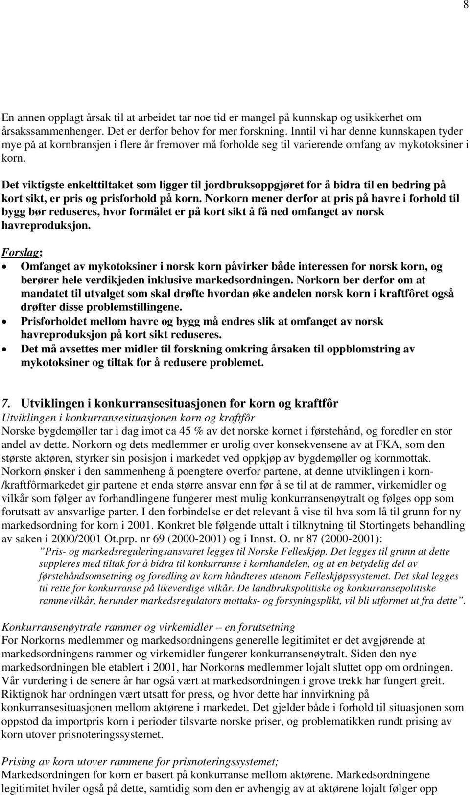 Det viktigste enkelttiltaket som ligger til jordbruksoppgjøret for å bidra til en bedring på kort sikt, er pris og prisforhold på korn.