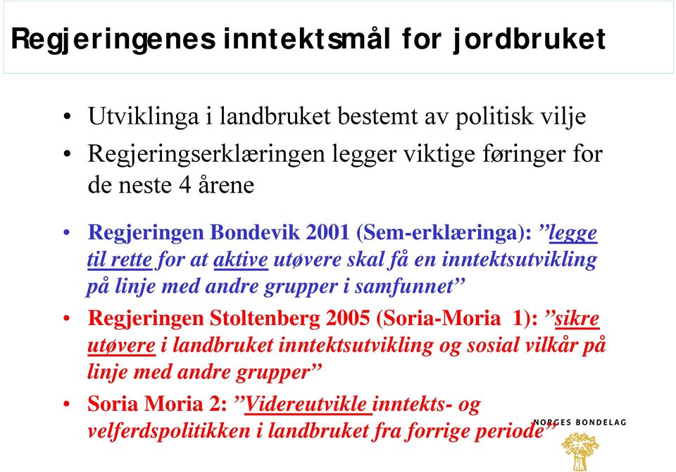 inntektsutvikling på linje med andre grupper i samfunnet Regjeringen Stoltenberg 2005 (Soria-Moria 1): sikre utøvere i landbruket