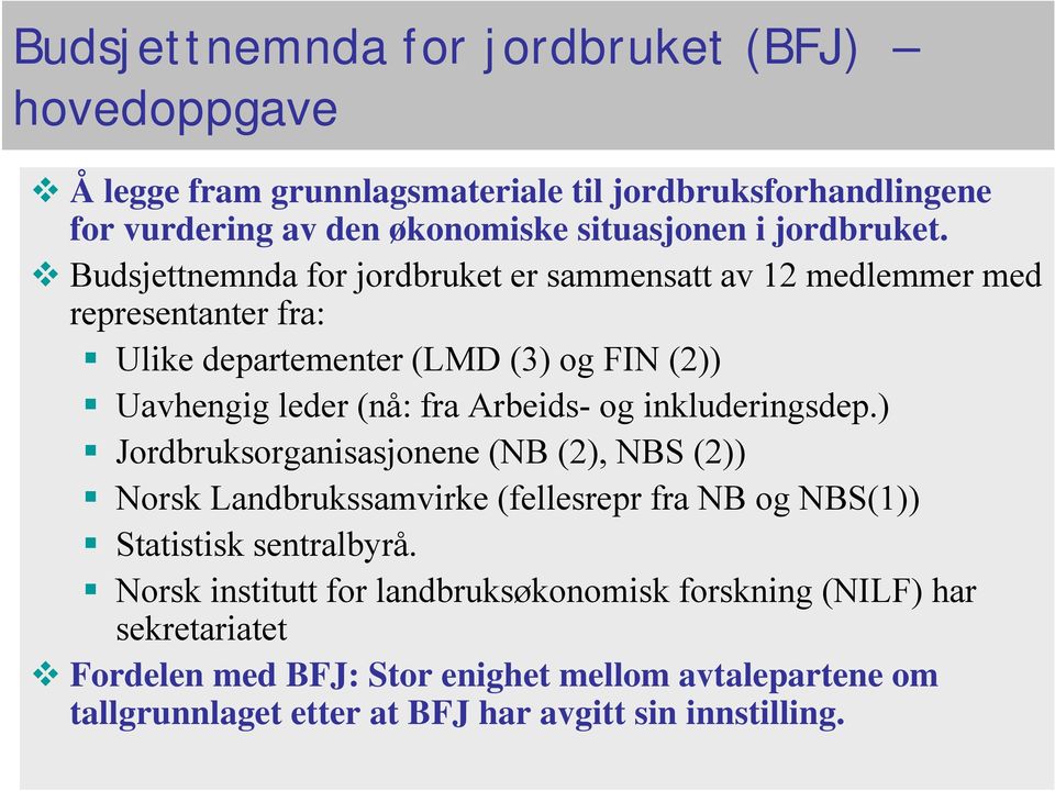 Budsjettnemnda for jordbruket er sammensatt av 12 medlemmer med representanter fra: Ulike departementer (LMD (3) og FIN (2)) Uavhengig leder (nå: fra Arbeids- og