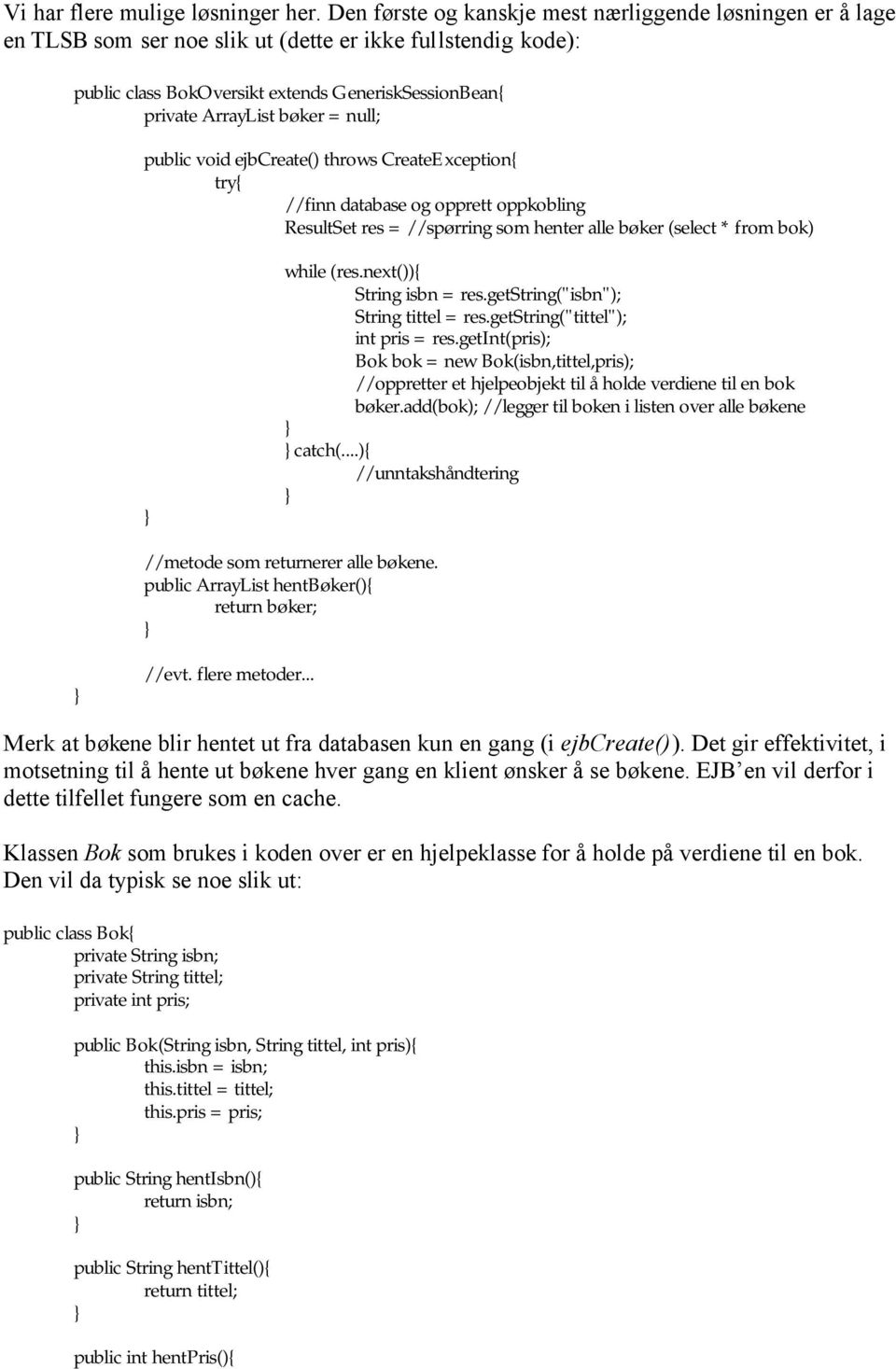 = null; public void ejbcreate() throws CreateException{ //finn database og opprett oppkobling ResultSet res = //spørring som henter alle bøker (select * from bok) while (res.