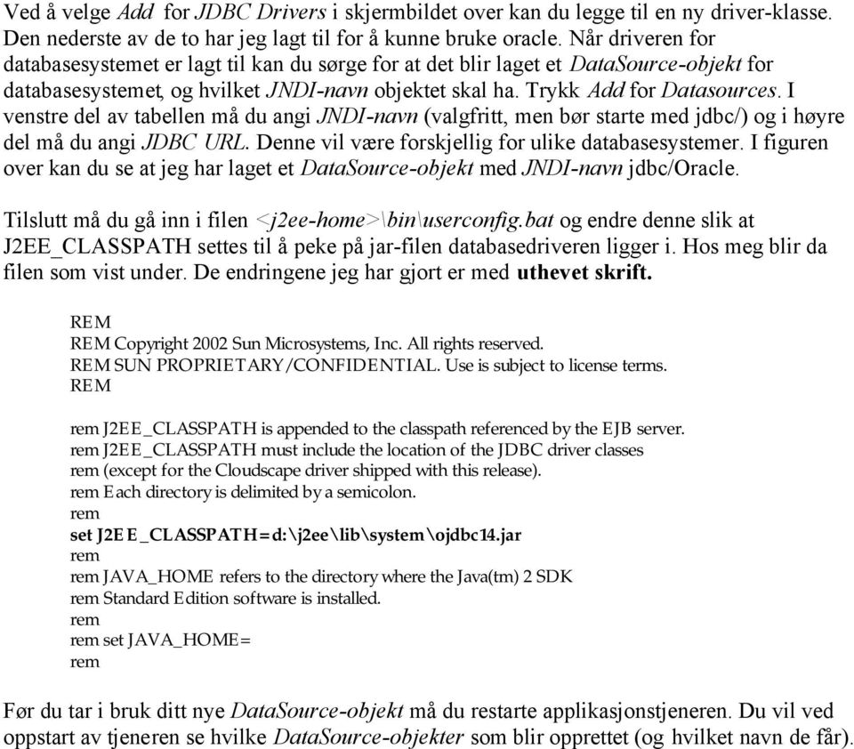 I venstre del av tabellen må du angi JNDI-navn (valgfritt, men bør starte med jdbc/) og i høyre del må du angi JDBC URL. Denne vil være forskjellig for ulike databasesystemer.