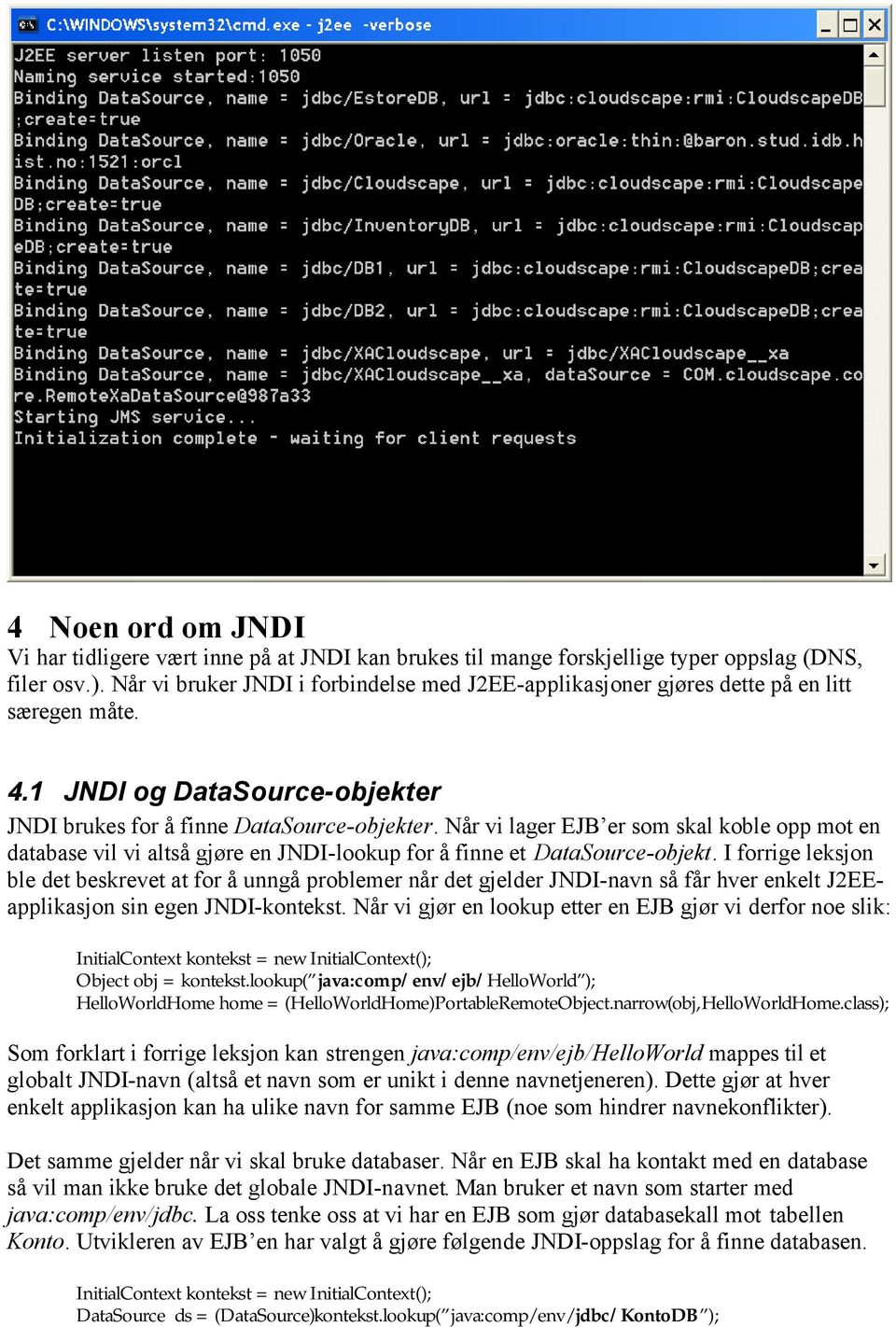 Når vi lager EJB er som skal koble opp mot en database vil vi altså gjøre en JNDI-lookup for å finne et DataSource-objekt.