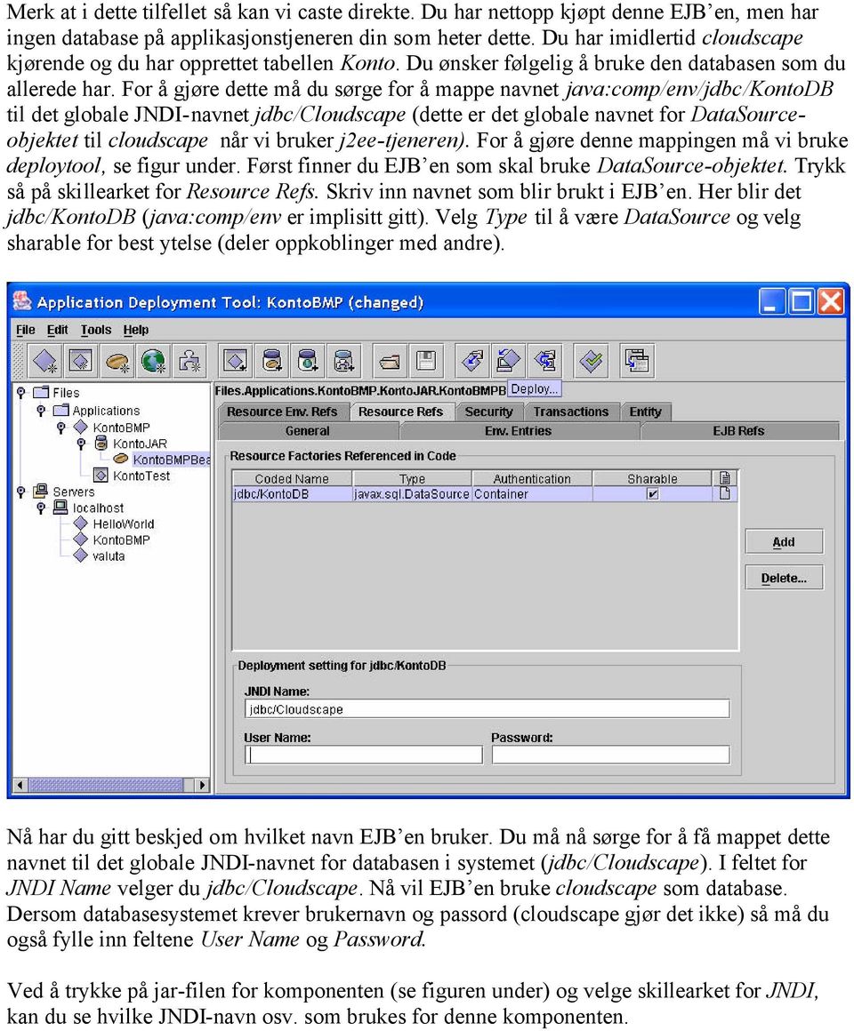 For å gjøre dette må du sørge for å mappe navnet java:comp/env/jdbc/kontodb til det globale JNDI-navnet jdbc/cloudscape (dette er det globale navnet for DataSourceobjektet til cloudscape når vi