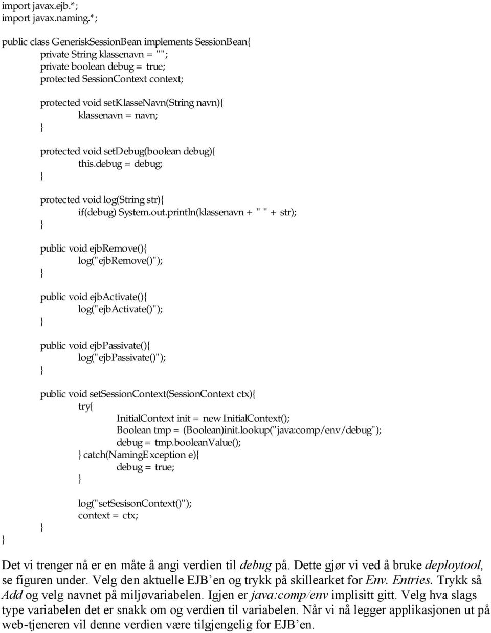 klassenavn = navn; protected void setdebug(boolean debug){ this.debug = debug; protected void log(string str){ if(debug) System.out.