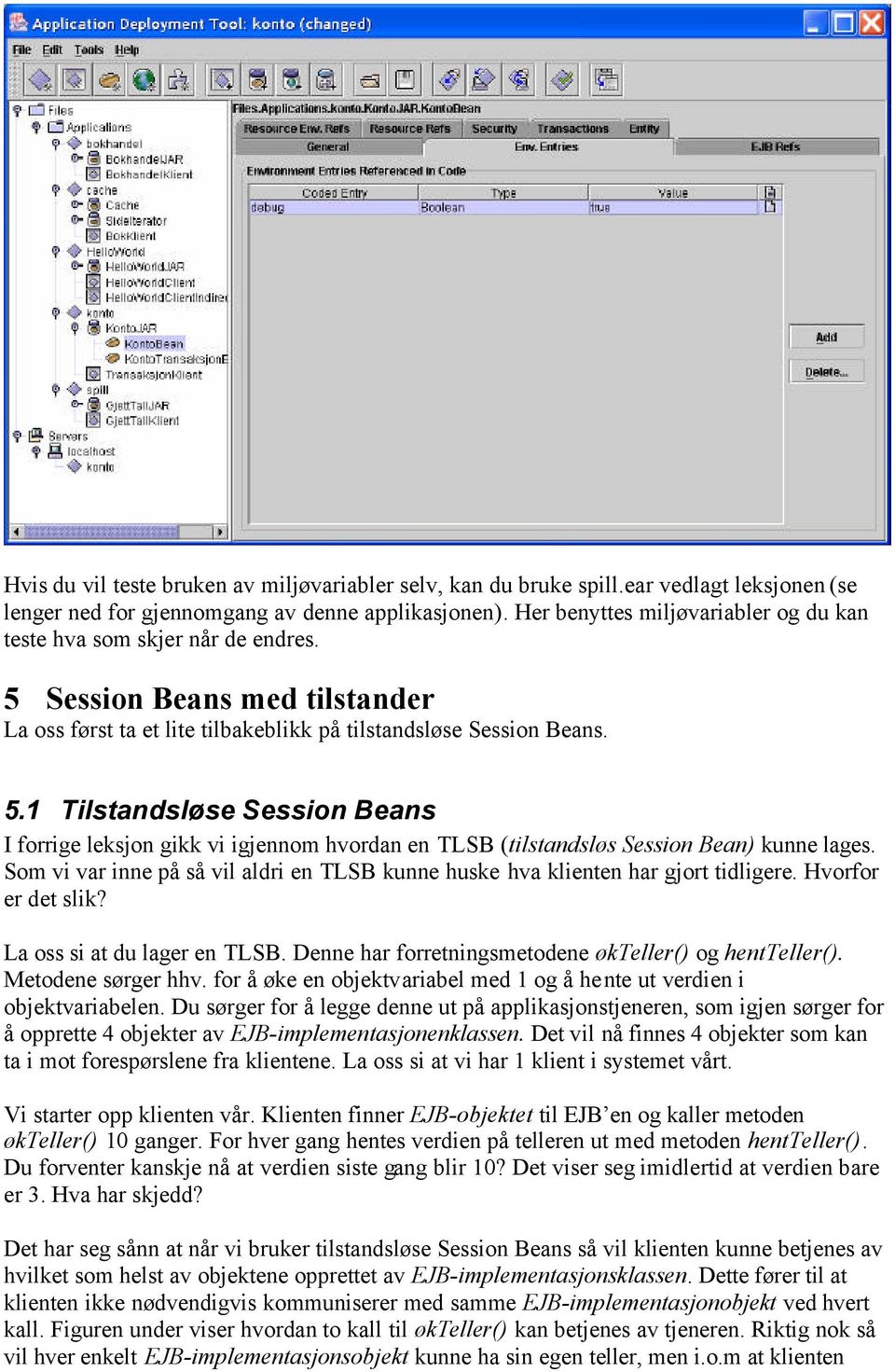 Som vi var inne på så vil aldri en TLSB kunne huske hva klienten har gjort tidligere. Hvorfor er det slik? La oss si at du lager en TLSB. Denne har forretningsmetodene økteller() og hentteller().