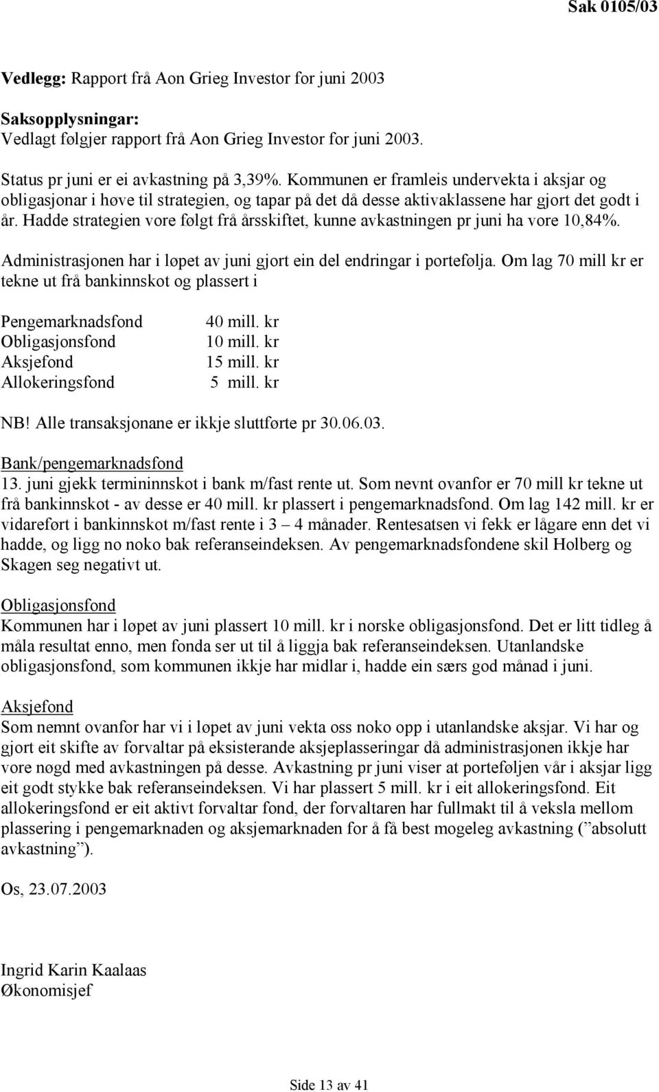 Hadde strategien vore følgt frå årsskiftet, kunne avkastningen pr juni ha vore 10,84%. Administrasjonen har i løpet av juni gjort ein del endringar i portefølja.