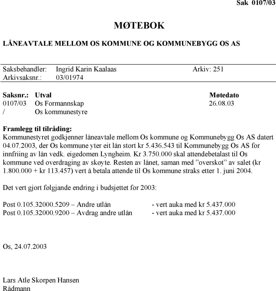 543 til Kommunebygg Os AS for innfriing av lån vedk. eigedomen Lyngheim. Kr 3.750.000 skal attendebetalast til Os kommune ved overdraging av skøyte. Resten av lånet, saman med overskot av salet (kr 1.