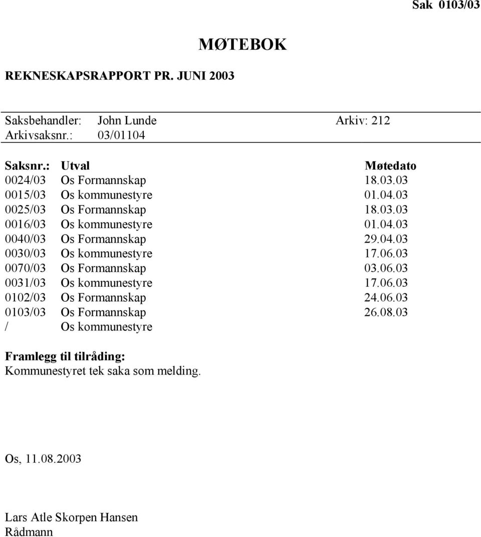 04.03 0030/03 Os kommunestyre 17.06.03 0070/03 Os Formannskap 03.06.03 0031/03 Os kommunestyre 17.06.03 0102/03 Os Formannskap 24.06.03 0103/03 Os Formannskap 26.
